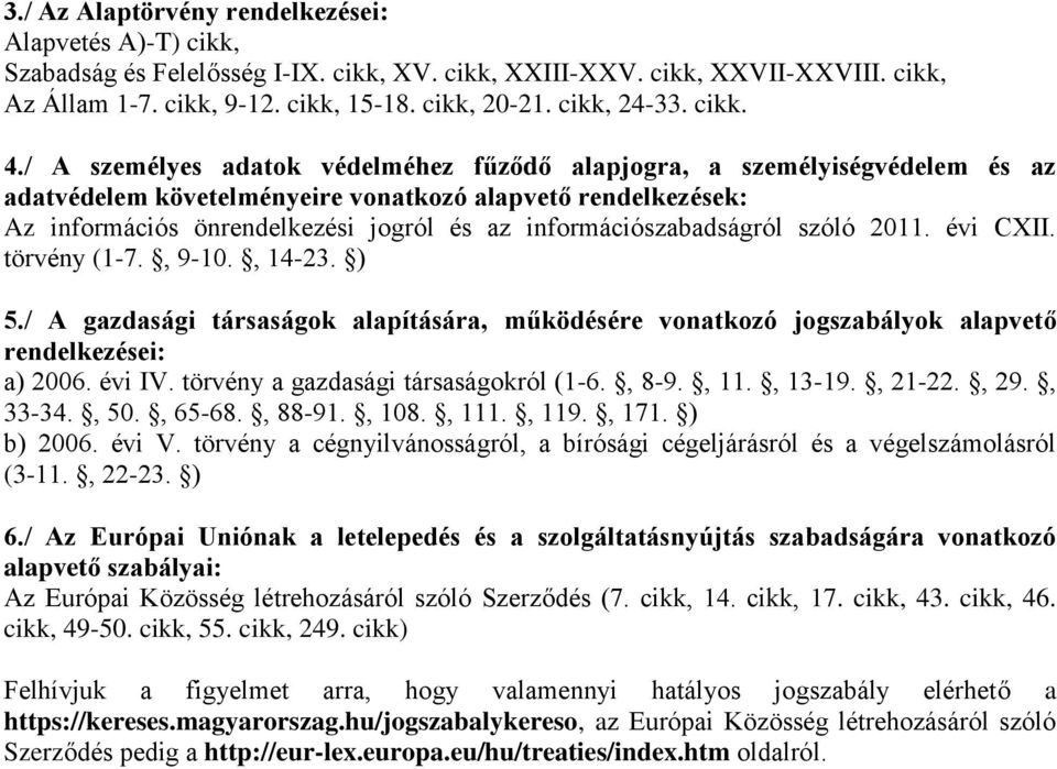 / A személyes adatok védelméhez fűződő alapjogra, a személyiségvédelem és az adatvédelem követelményeire vonatkozó alapvető rendelkezések: Az információs önrendelkezési jogról és az