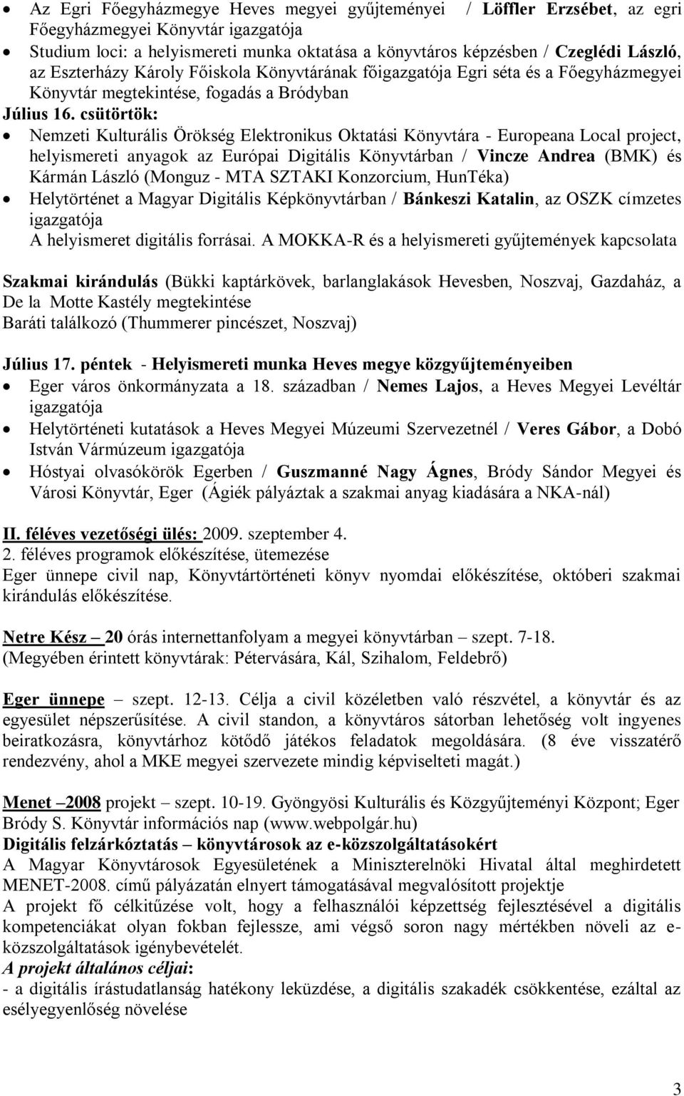 csütörtök: Nemzeti Kulturális Örökség Elektronikus Oktatási Könyvtára - Europeana Local project, helyismereti anyagok az Európai Digitális Könyvtárban / Vincze Andrea (BMK) és Kármán László (Monguz -