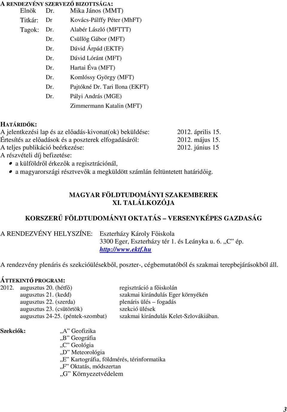 Értesítés az előadások és a poszterek elfogadásáról: 2012. május 15. A teljes publikáció beérkezése: 2012.