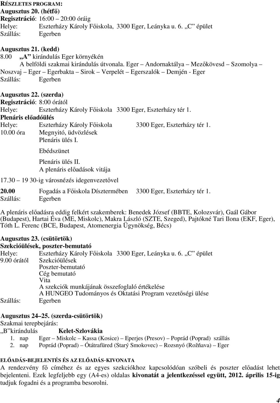 (szerda) Regisztráció: 8:00 órától Helye: Eszterházy Károly Főiskola 3300 Eger, Eszterházy tér 1. Plenáris előadóülés Helye: Eszterházy Károly Főiskola 3300 Eger, Eszterházy tér 1. 10.