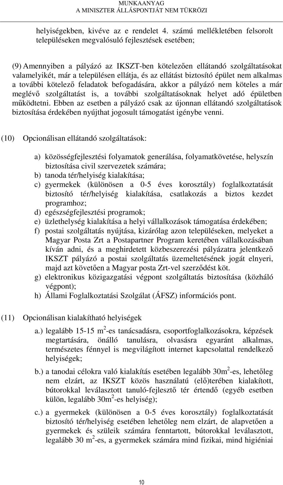 az ellátást biztosító épület nem alkalmas a további kötelező feladatok befogadására, akkor a pályázó nem köteles a már meglévő szolgáltatást is, a további szolgáltatásoknak helyet adó épületben