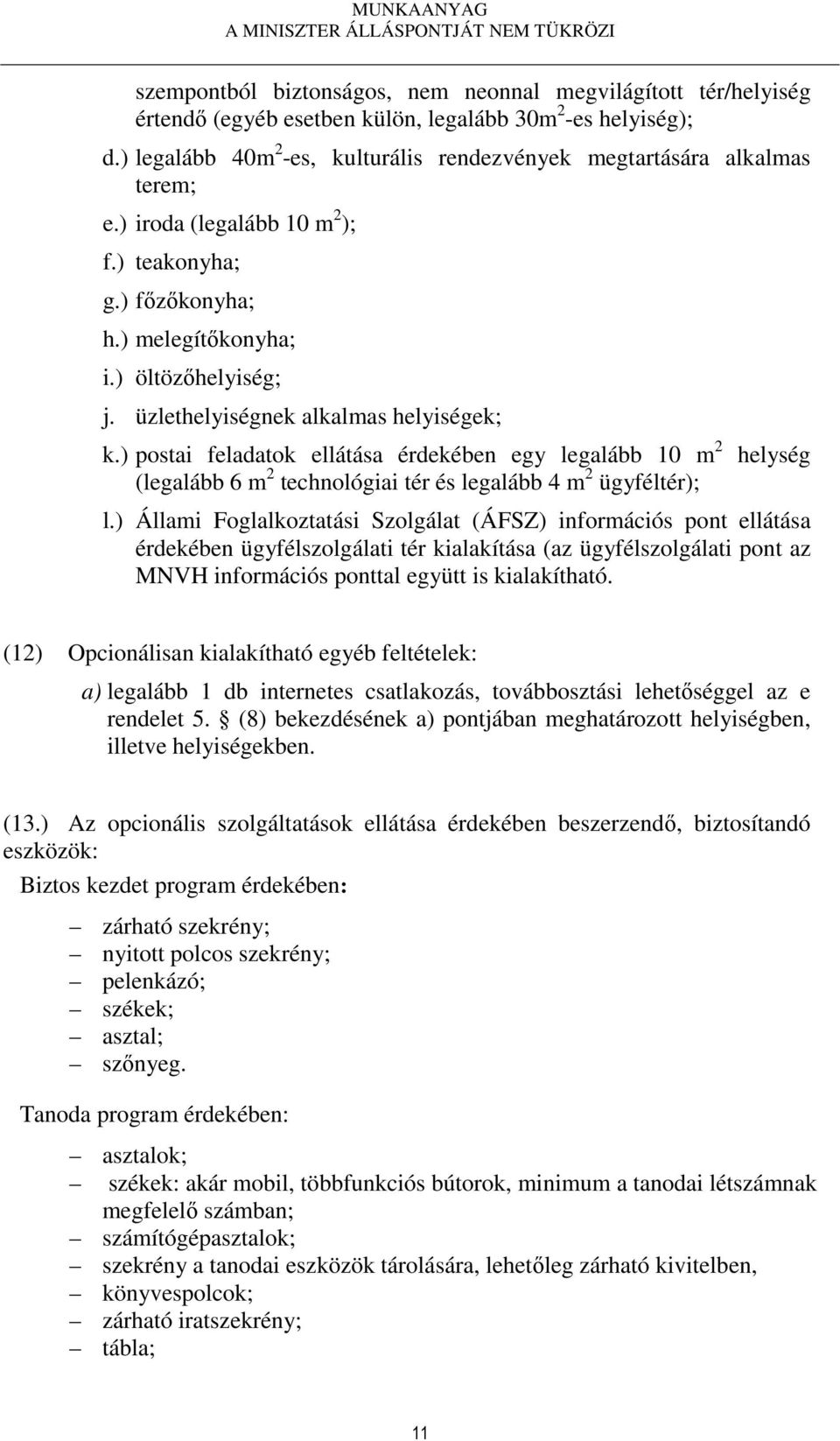 üzlethelyiségnek alkalmas helyiségek; k.) postai feladatok ellátása érdekében egy legalább 10 m 2 (legalább 6 m 2 technológiai tér és legalább 4 m 2 ügyféltér); helység l.