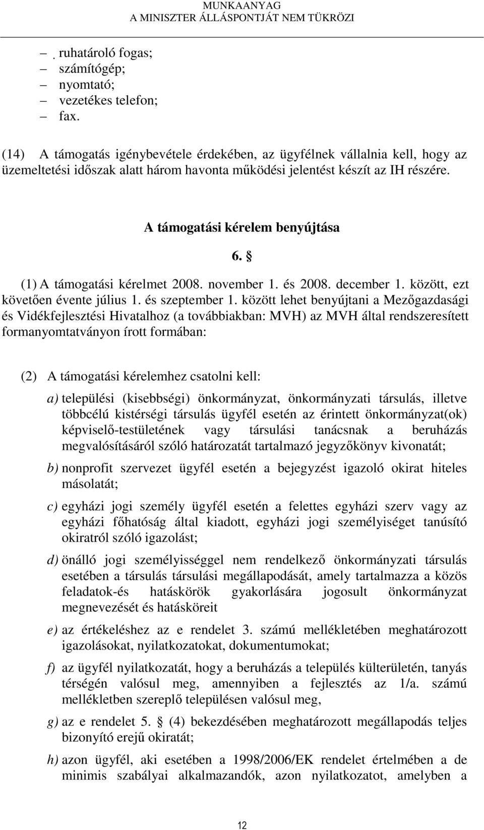 (1) A támogatási kérelmet 2008. november 1. és 2008. december 1. között, ezt követően évente július 1. és szeptember 1.