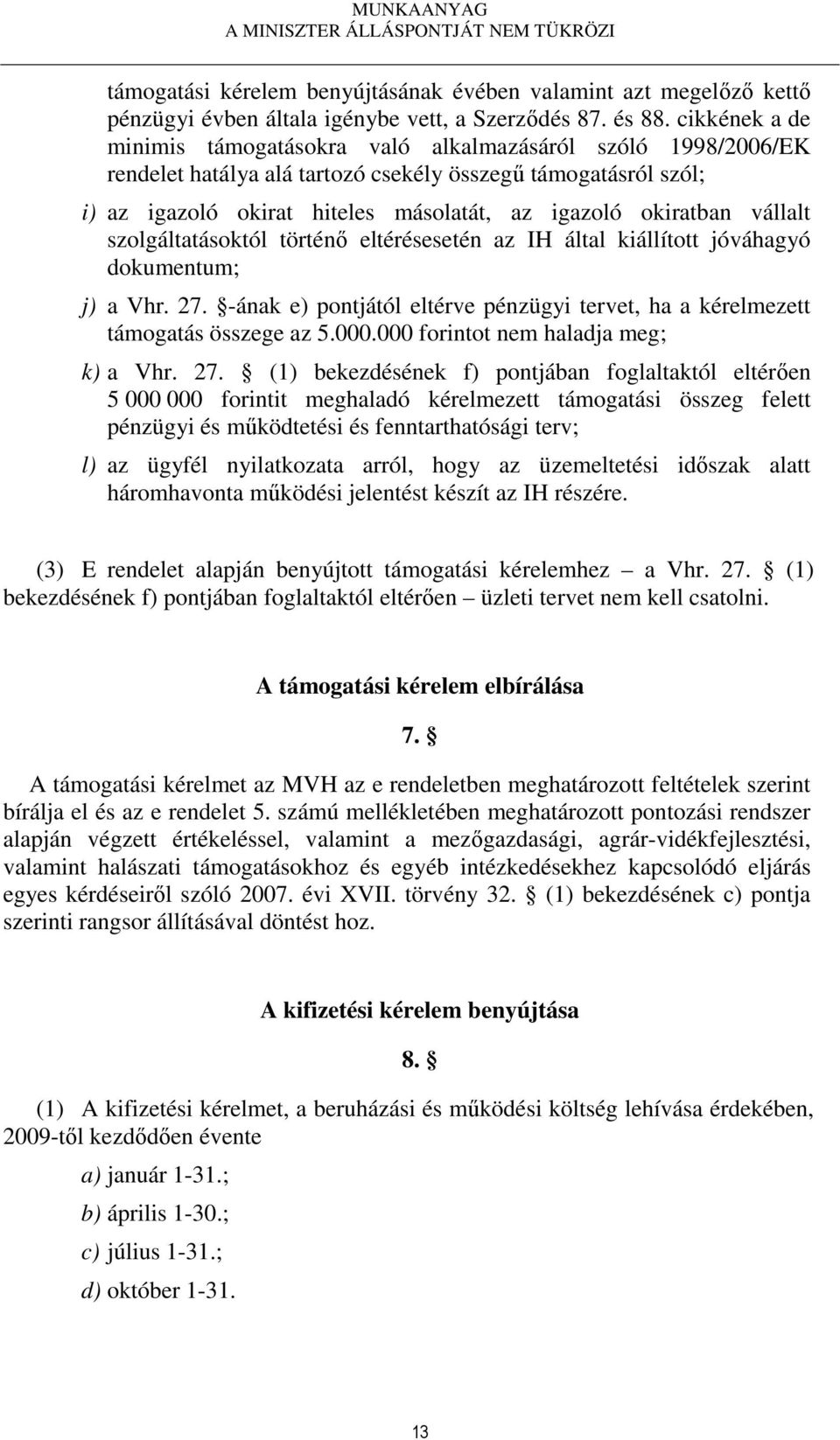 vállalt szolgáltatásoktól történő eltérésesetén az IH által kiállított jóváhagyó dokumentum; j) a Vhr. 27. -ának e) pontjától eltérve pénzügyi tervet, ha a kérelmezett támogatás összege az 5.000.