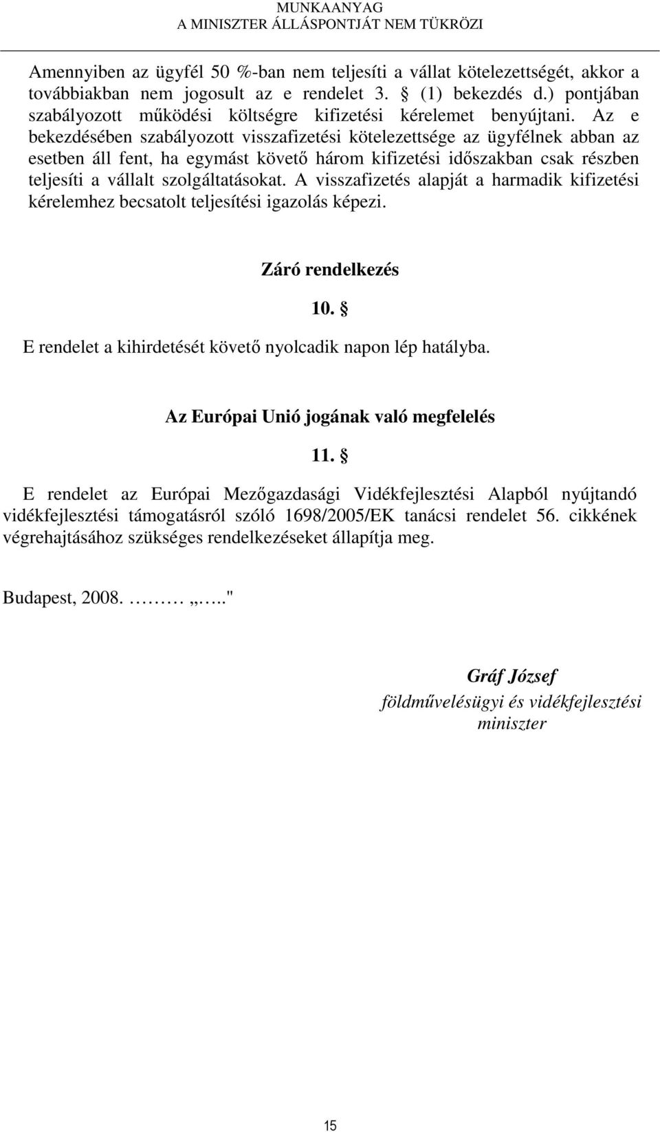 Az e bekezdésében szabályozott visszafizetési kötelezettsége az ügyfélnek abban az esetben áll fent, ha egymást követő három kifizetési időszakban csak részben teljesíti a vállalt szolgáltatásokat.