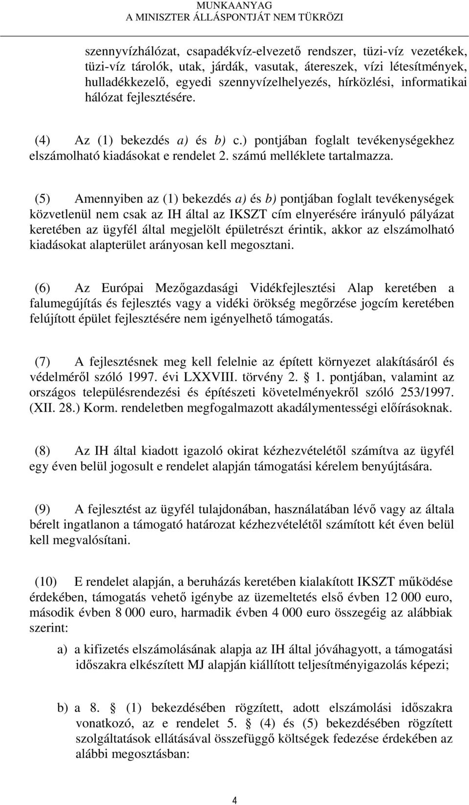 (5) Amennyiben az (1) bekezdés a) és b) pontjában foglalt tevékenységek közvetlenül nem csak az IH által az IKSZT cím elnyerésére irányuló pályázat keretében az ügyfél által megjelölt épületrészt