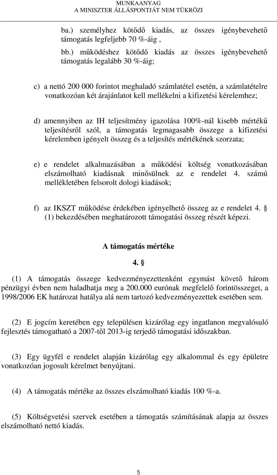 kifizetési kérelemhez; d) amennyiben az IH teljesítmény igazolása 100%-nál kisebb mértékű teljesítésről szól, a támogatás legmagasabb összege a kifizetési kérelemben igényelt összeg és a teljesítés