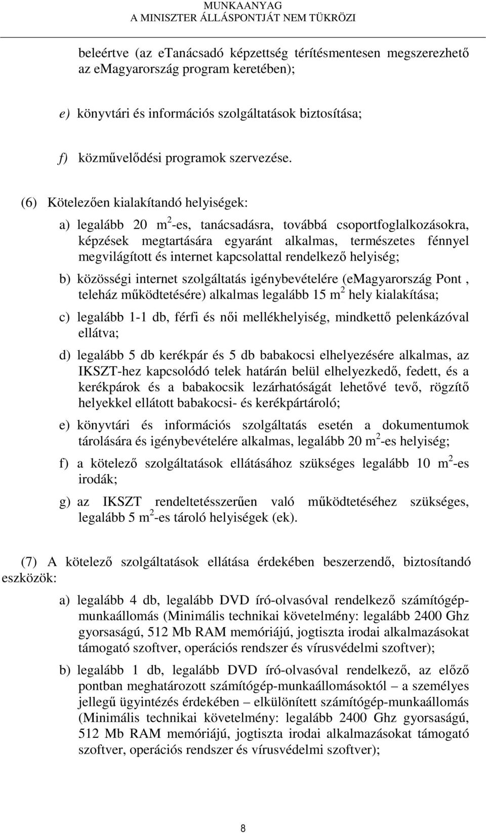 kapcsolattal rendelkező helyiség; b) közösségi internet szolgáltatás igénybevételére (emagyarország Pont, teleház működtetésére) alkalmas legalább 15 m 2 hely kialakítása; c) legalább 1-1 db, férfi