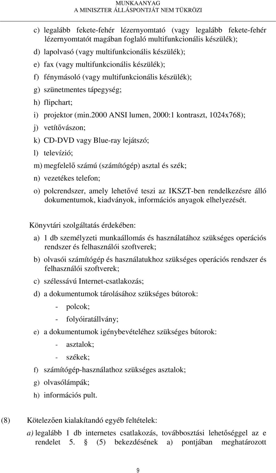 2000 ANSI lumen, 2000:1 kontraszt, 1024x768); j) vetítővászon; k) CD-DVD vagy Blue-ray lejátszó; l) televízió; m) megfelelő számú (számítógép) asztal és szék; n) vezetékes telefon; o) polcrendszer,