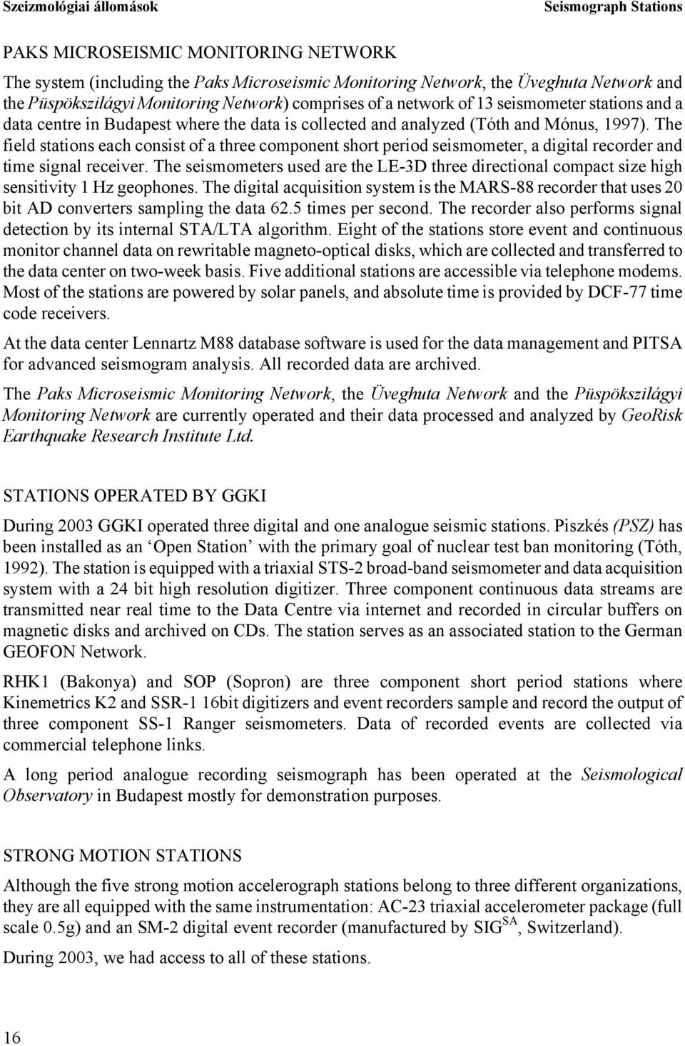 The field stations each consist of a three component short period seismometer, a digital recorder and time signal receiver.