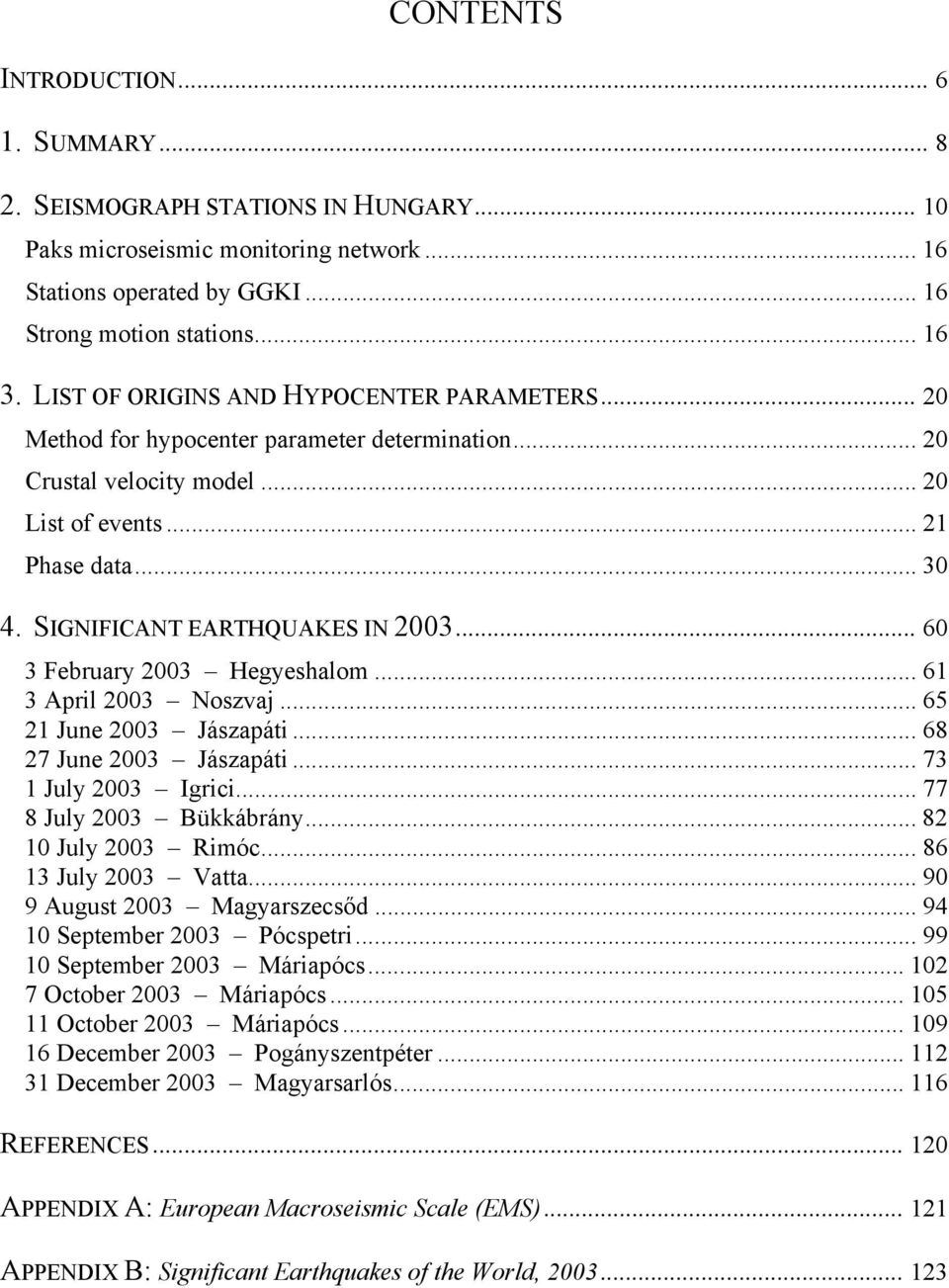 SIGNIFICANT EARTHQUAKES IN 2003... 60 3 February 2003 Hegyeshalom... 61 3 April 2003 Noszvaj... 65 21 June 2003 Jászapáti... 68 27 June 2003 Jászapáti... 73 1 July 2003 Igrici.