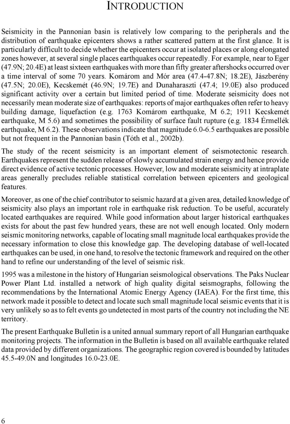 For example, near to Eger (47.9N; 20.4E) at least sixteen earthquakes with more than fifty greater aftershocks occurred over a time interval of some 70 years. Komárom and Mór area (47.4-47.8N; 18.