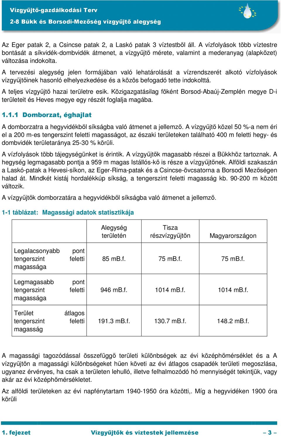 A tervezési alegység jelen formájában való lehatárolását a vízrendszerét alkotó vízfolyások vízgyőjtıinek hasonló elhelyezkedése és a közös befogadó tette indokolttá.