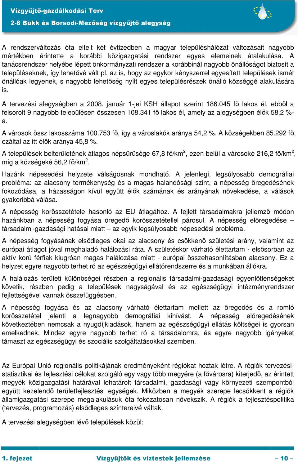 az is, hogy az egykor kényszerrel egyesített települések ismét önállóak legyenek, s nagyobb lehetıség nyílt egyes településrészek önálló községgé alakulására is. A tervezési alegységben a 2008.