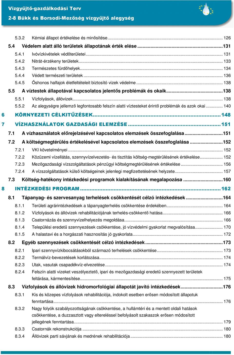 5 A víztestek állapotával kapcsolatos jelentıs problémák és okaik...138 5.5.1 Vízfolyások, állóvizek... 138 5.5.2 Az alegységre jellemzı legfontosabb felszín alatti víztesteket érintı problémák és azok okai.