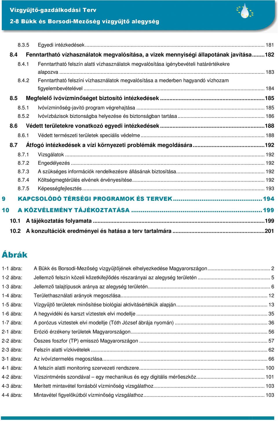 .. 185 8.5.2 Ivóvízbázisok biztonságba helyezése és biztonságban tartása... 186 8.6 Védett területekre vonatkozó egyedi intézkedések...188 8.6.1 Védett természeti területek speciális védelme... 188 8.