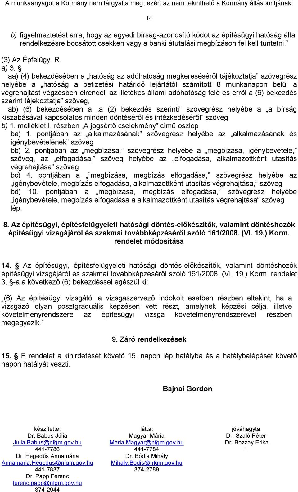 elrendeli az illetékes állami adóhatóság felé és erről a (6) bekezdés szerint tájékoztatja szöveg, ab) (6) bekezdésében a a (2) bekezdés szerinti szövegrész helyébe a a bírság kiszabásával