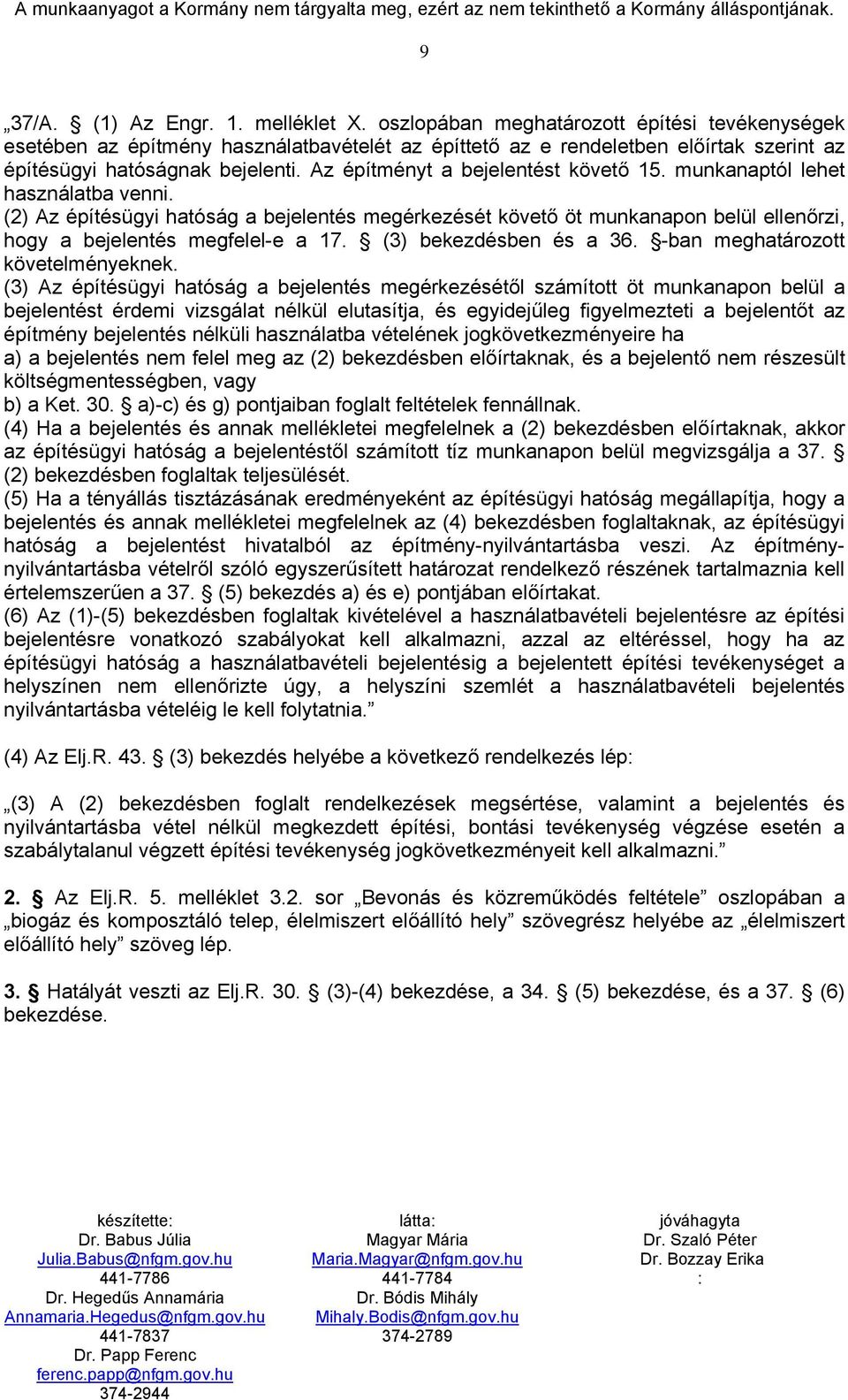 Az építményt a bejelentést követő 15. munkanaptól lehet használatba venni. (2) Az építésügyi hatóság a bejelentés megérkezését követő öt munkanapon belül ellenőrzi, hogy a bejelentés megfelel-e a 17.