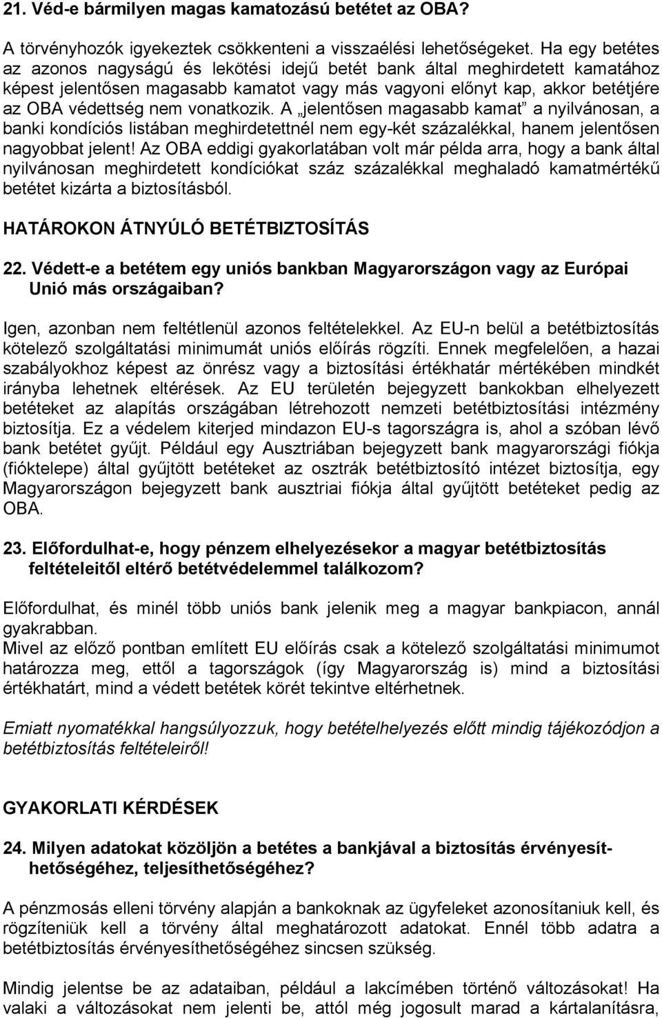 vonatkozik. A jelentősen magasabb kamat a nyilvánosan, a banki kondíciós listában meghirdetettnél nem egy-két százalékkal, hanem jelentősen nagyobbat jelent!