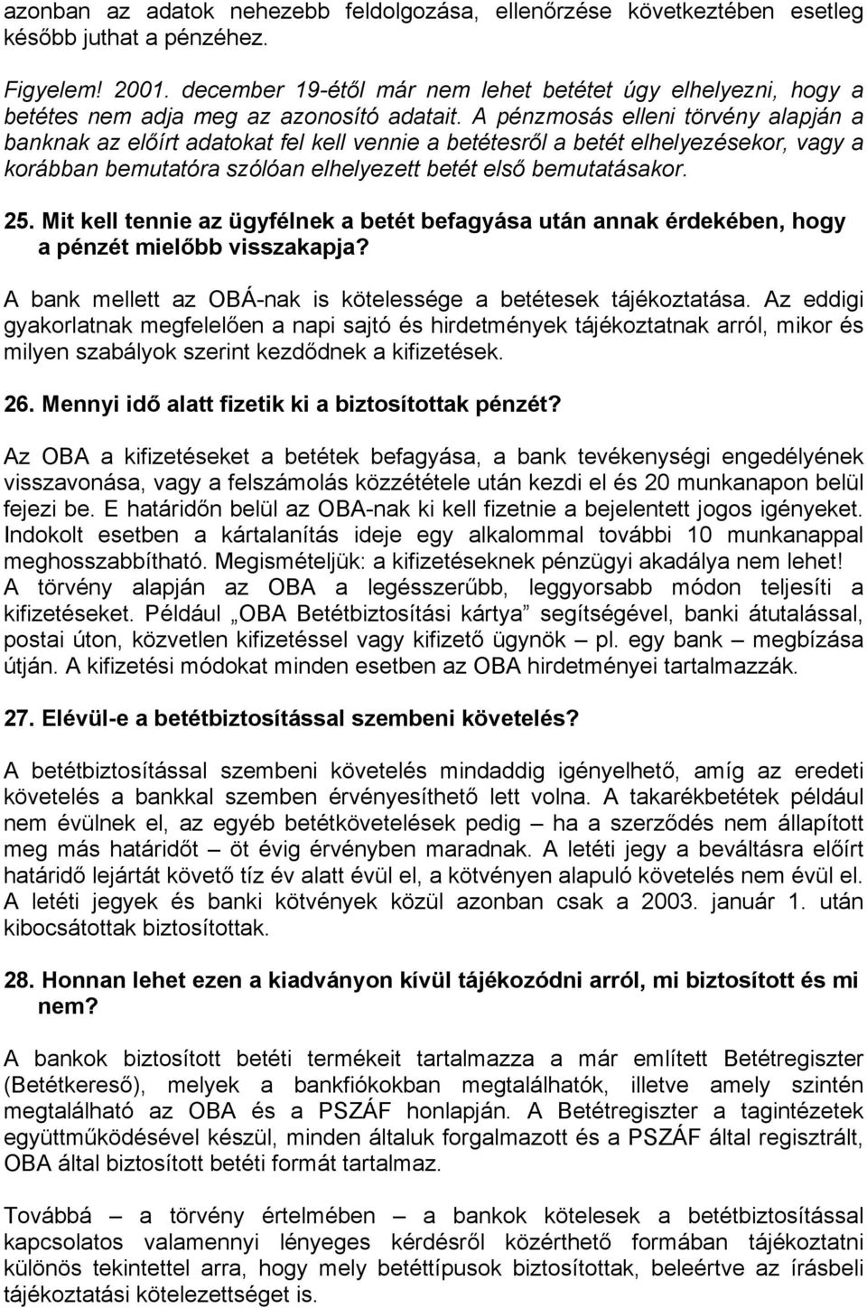 A pénzmosás elleni törvény alapján a banknak az előírt adatokat fel kell vennie a betétesről a betét elhelyezésekor, vagy a korábban bemutatóra szólóan elhelyezett betét első bemutatásakor. 25.