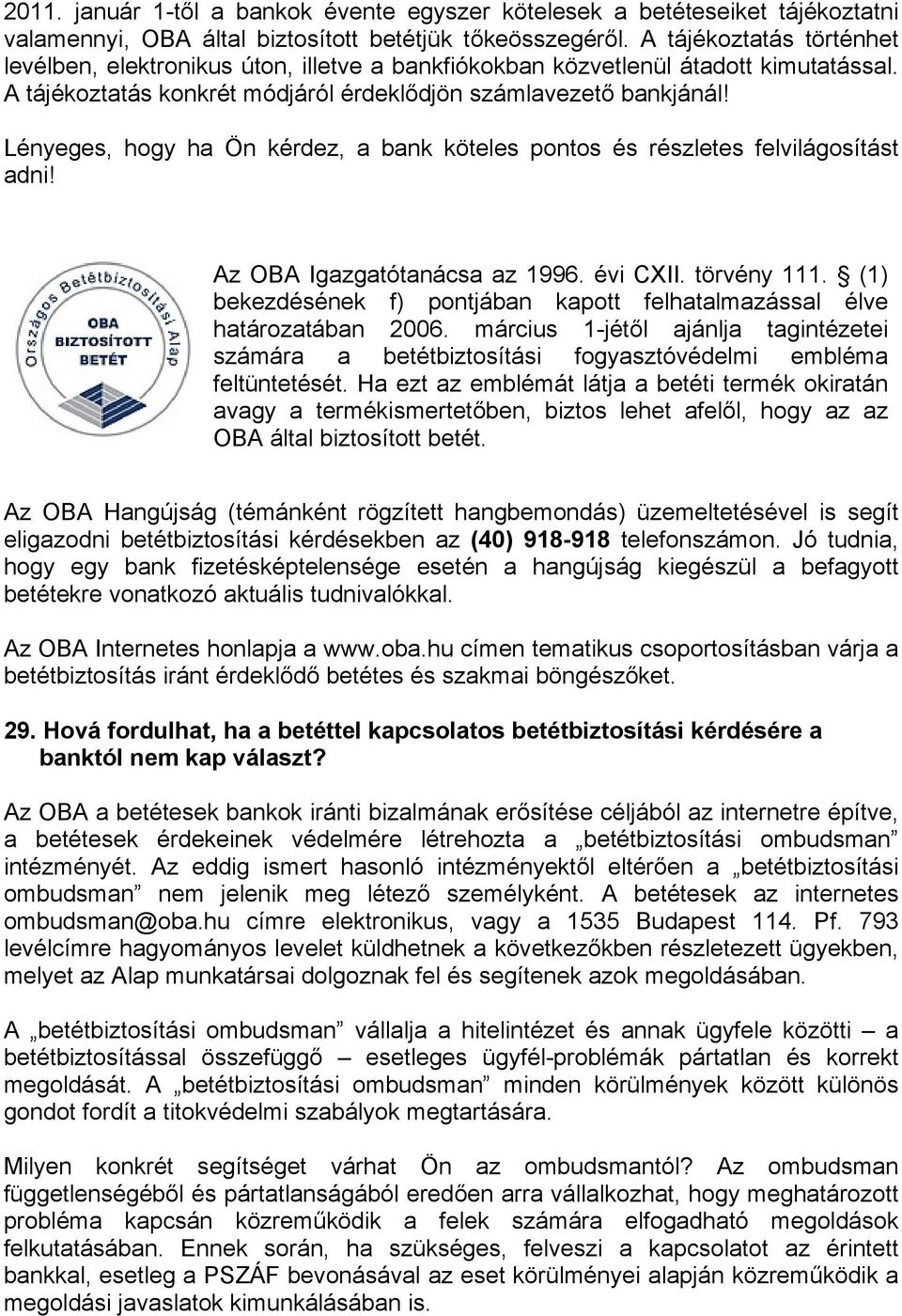 Lényeges, hogy ha Ön kérdez, a bank köteles pontos és részletes felvilágosítást adni! Az OBA Igazgatótanácsa az 1996. évi CXII. törvény 111.