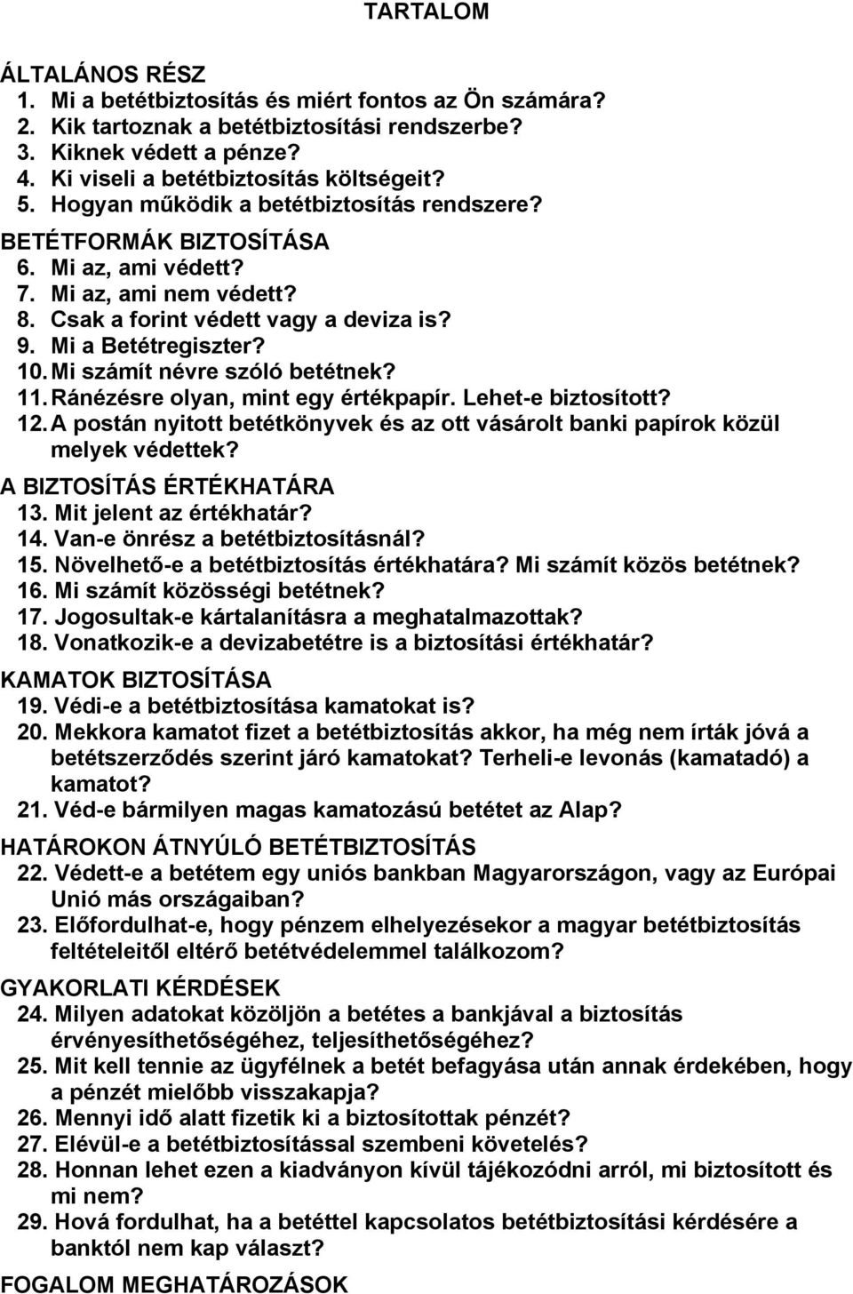 Mi számít névre szóló betétnek? 11. Ránézésre olyan, mint egy értékpapír. Lehet-e biztosított? 12. A postán nyitott betétkönyvek és az ott vásárolt banki papírok közül melyek védettek?