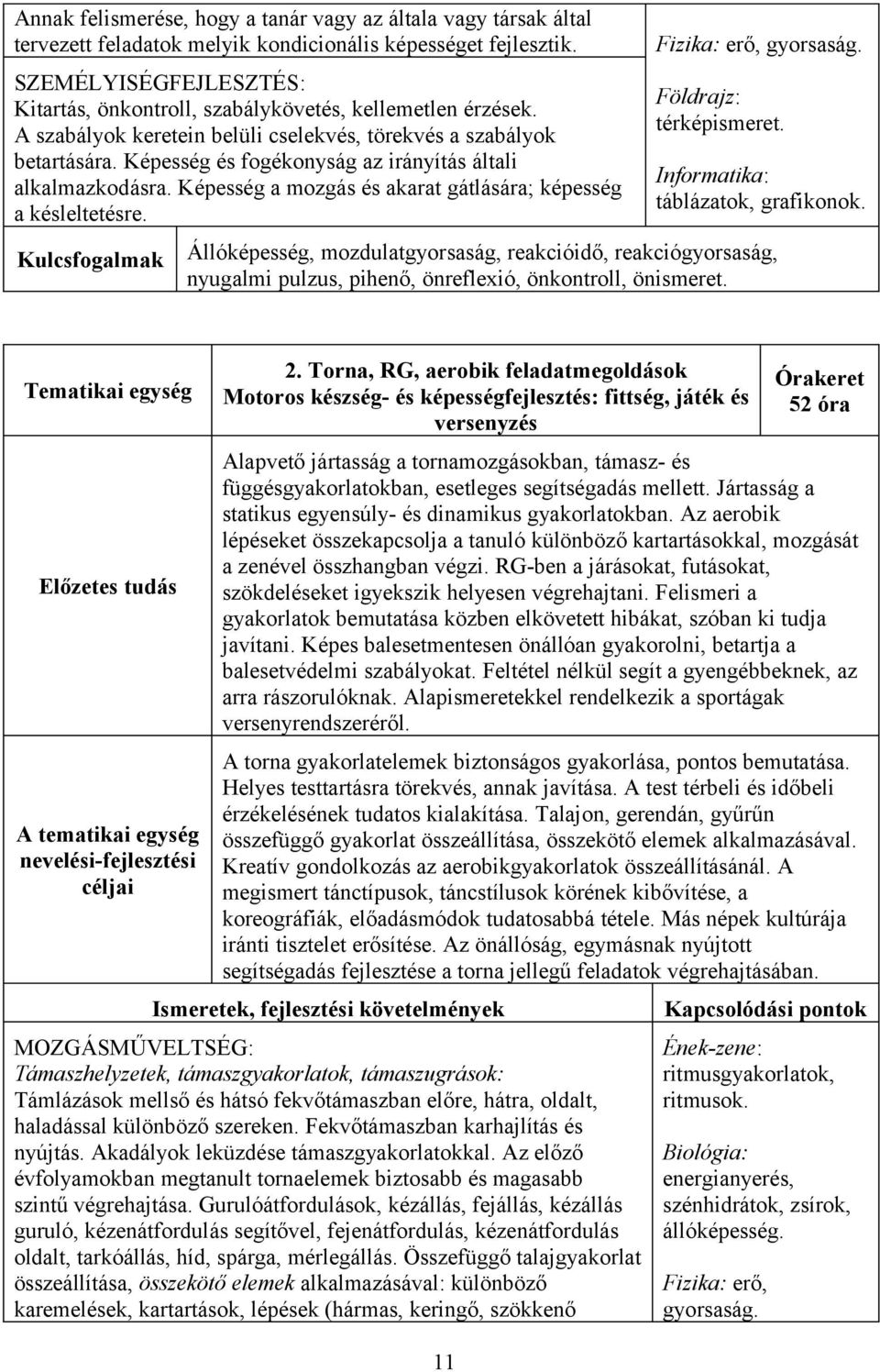 Képesség és fogékonyság az irányítás általi alkalmazkodásra. Képesség a mozgás és akarat gátlására; képesség a késleltetésre. Kulcsfogalmak Fizika: erő, gyorsaság. Földrajz: térképismeret.