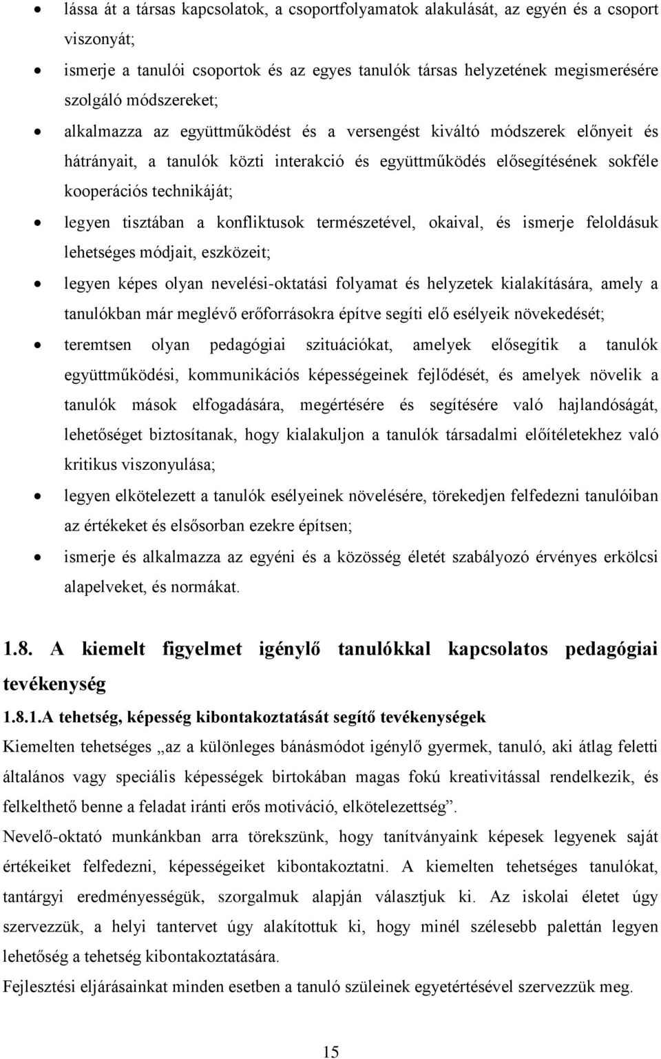 konfliktusok természetével, okaival, és ismerje feloldásuk lehetséges módjait, eszközeit; legyen képes olyan nevelési-oktatási folyamat és helyzetek kialakítására, amely a tanulókban már meglévő