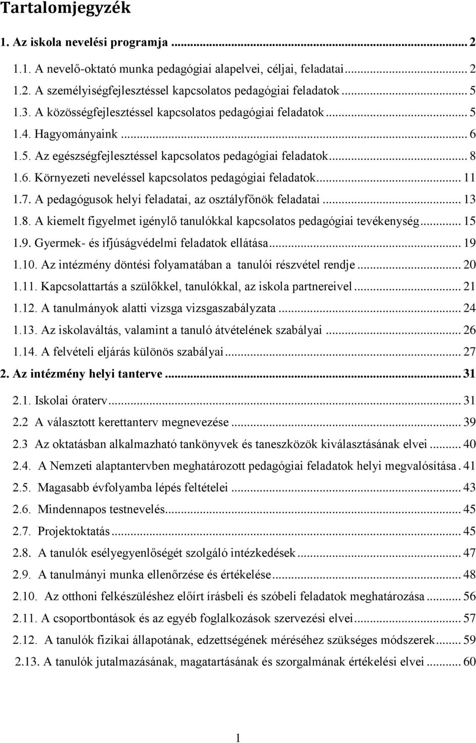 .. 11 1.7. A pedagógusok helyi feladatai, az osztályfőnök feladatai... 13 1.8. A kiemelt figyelmet igénylő tanulókkal kapcsolatos pedagógiai tevékenység... 15 1.9.