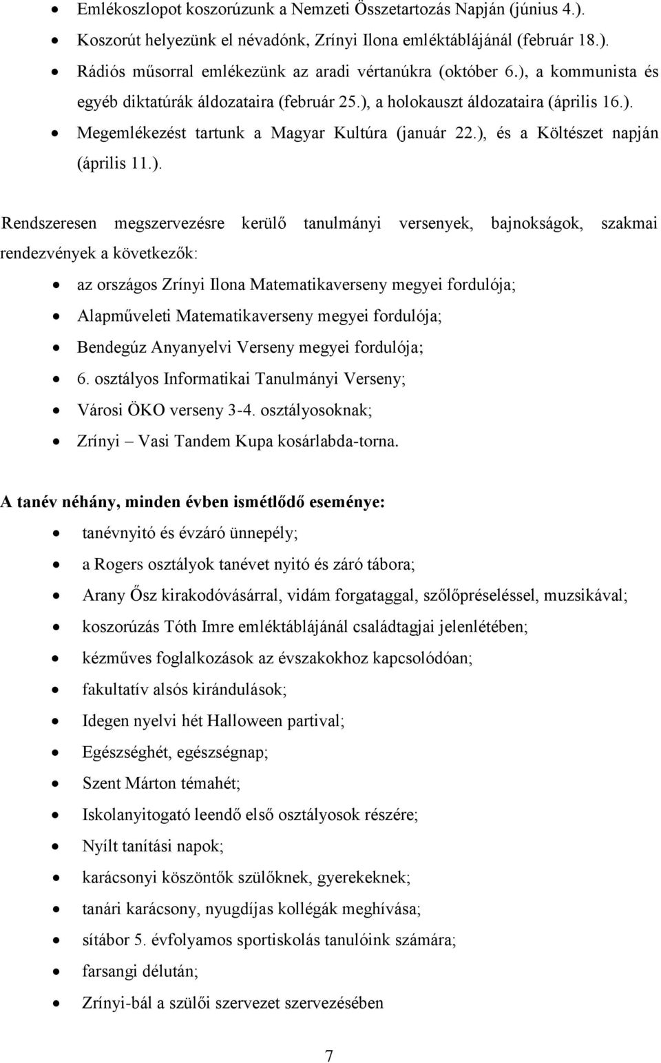 Rendszeresen megszervezésre kerülő tanulmányi versenyek, bajnokságok, szakmai rendezvények a következők: az országos Zrínyi Ilona Matematikaverseny megyei fordulója; Alapműveleti Matematikaverseny