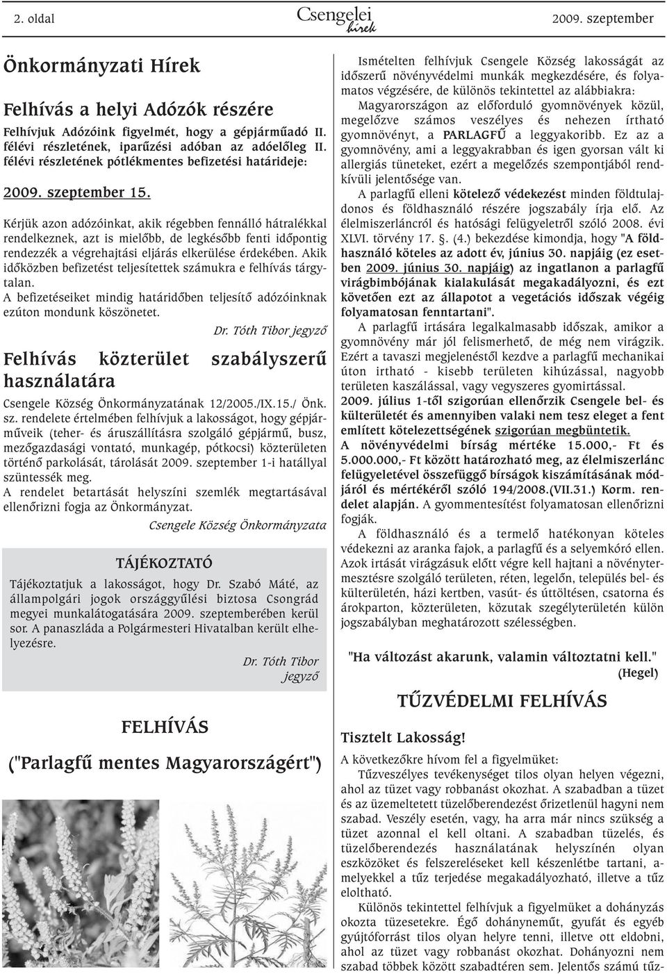 Kérjük azon adózóinkat, akik régebben fennálló hátralékkal rendelkeznek, azt is mielõbb, de legkésõbb fenti idõpontig rendezzék a végrehajtási eljárás elkerülése érdekében.