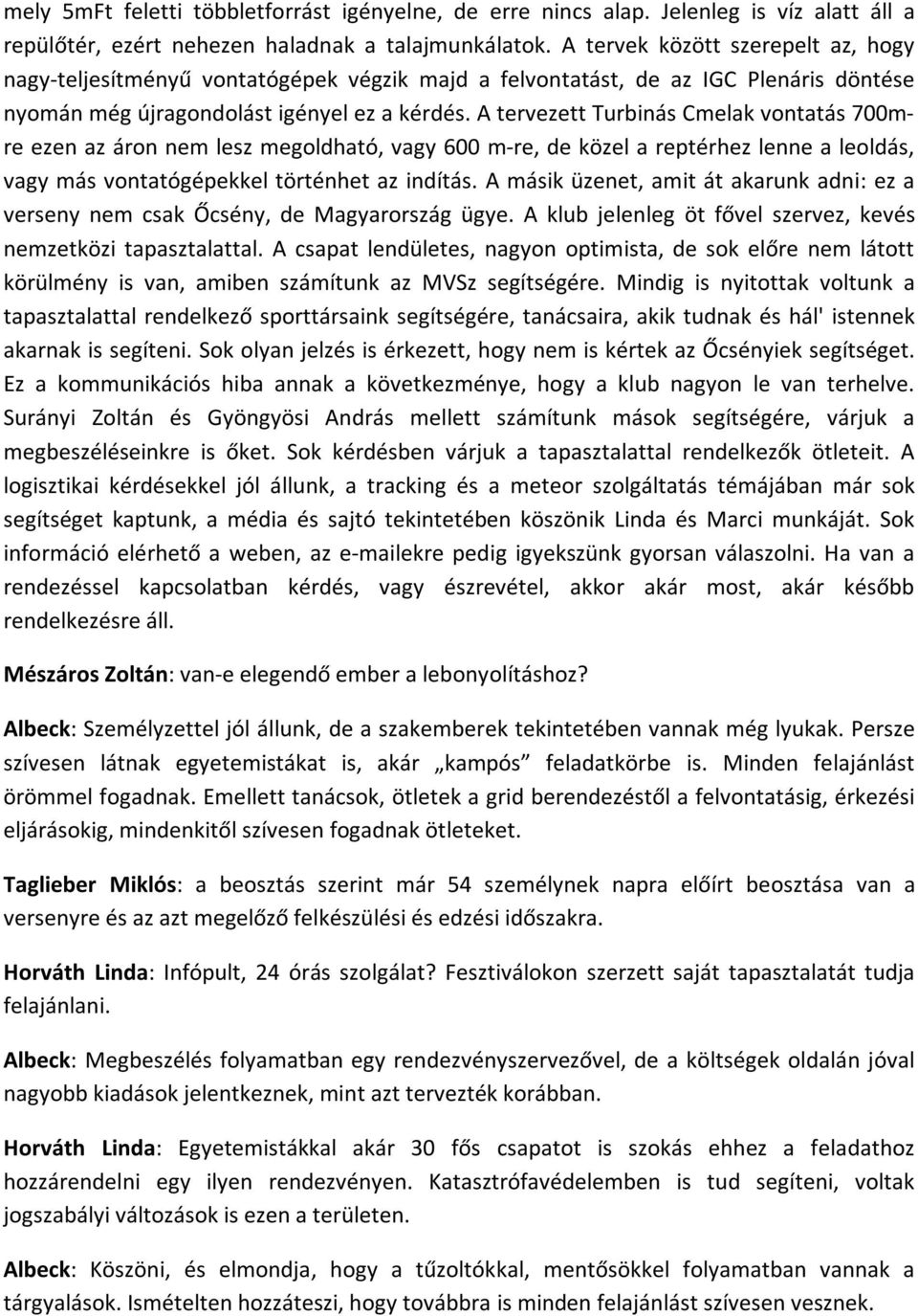 A tervezett Turbinás Cmelak vontatás 700mre ezen az áron nem lesz megoldható, vagy 600 m-re, de közel a reptérhez lenne a leoldás, vagy más vontatógépekkel történhet az indítás.