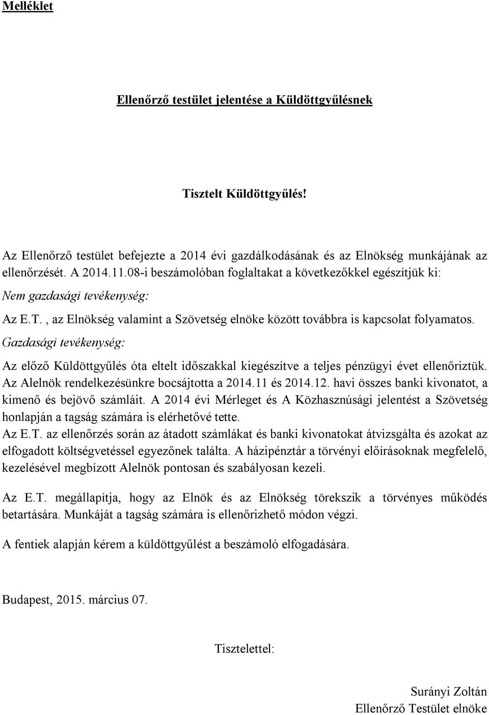 Gazdasági tevékenység: Az előző Küldöttgyűlés óta eltelt időszakkal kiegészítve a teljes pénzügyi évet ellenőriztük. Az Alelnök rendelkezésünkre bocsájtotta a 2014.11 és 2014.12.