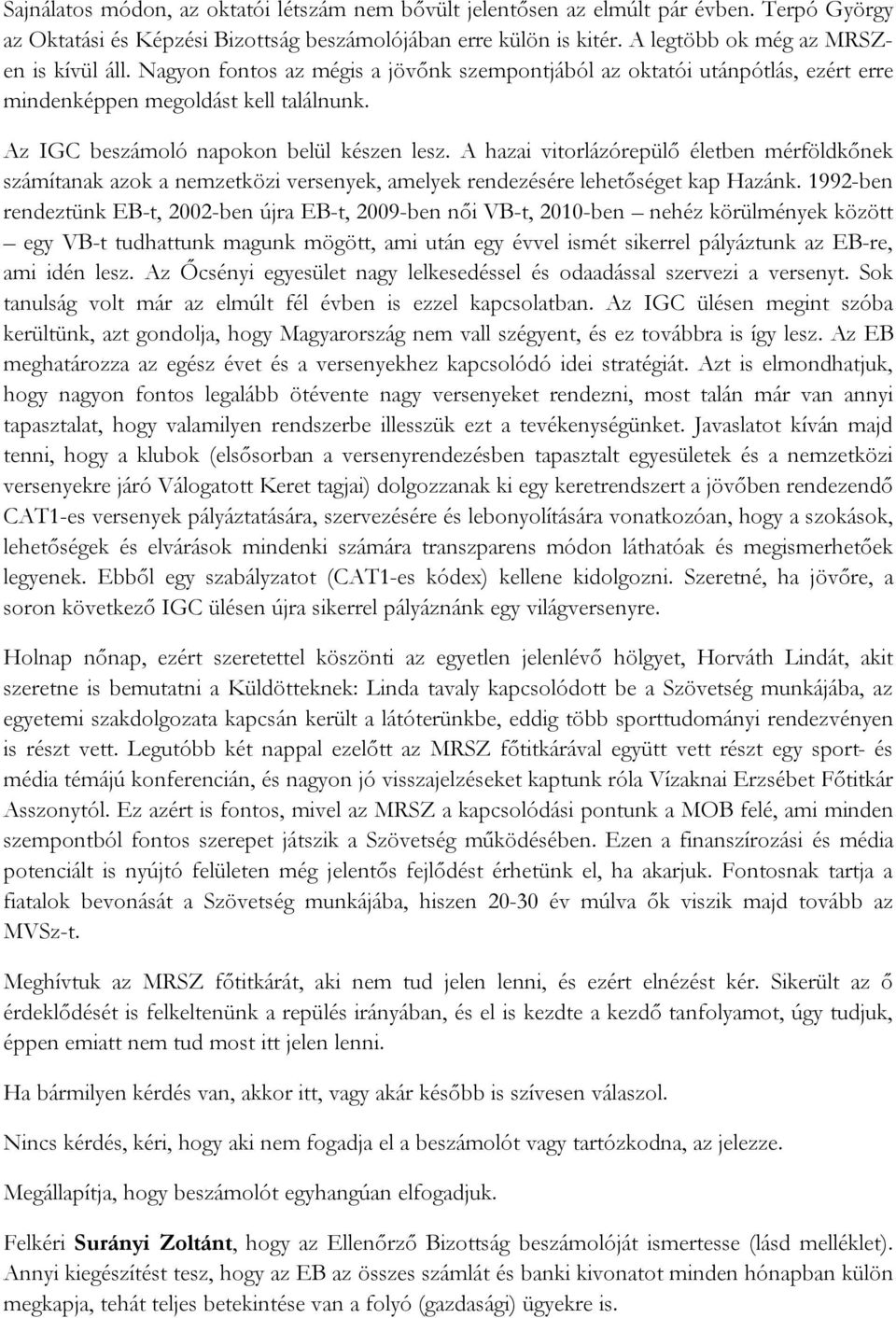 Az IGC beszámoló napokon belül készen lesz. A hazai vitorlázórepülő életben mérföldkőnek számítanak azok a nemzetközi versenyek, amelyek rendezésére lehetőséget kap Hazánk.