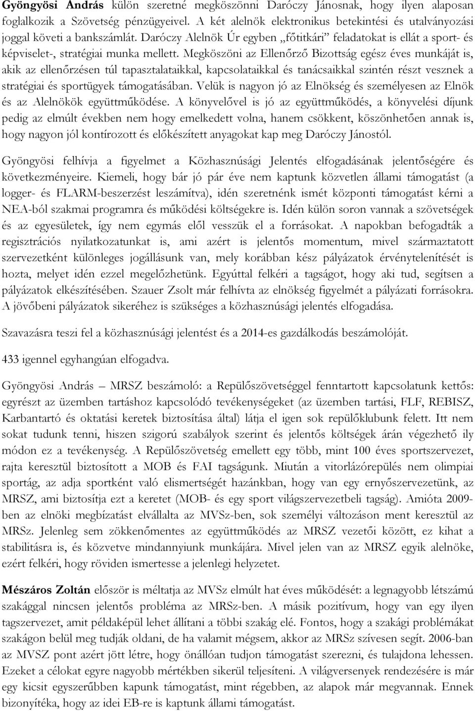 Megköszöni az Ellenőrző Bizottság egész éves munkáját is, akik az ellenőrzésen túl tapasztalataikkal, kapcsolataikkal és tanácsaikkal szintén részt vesznek a stratégiai és sportügyek támogatásában.