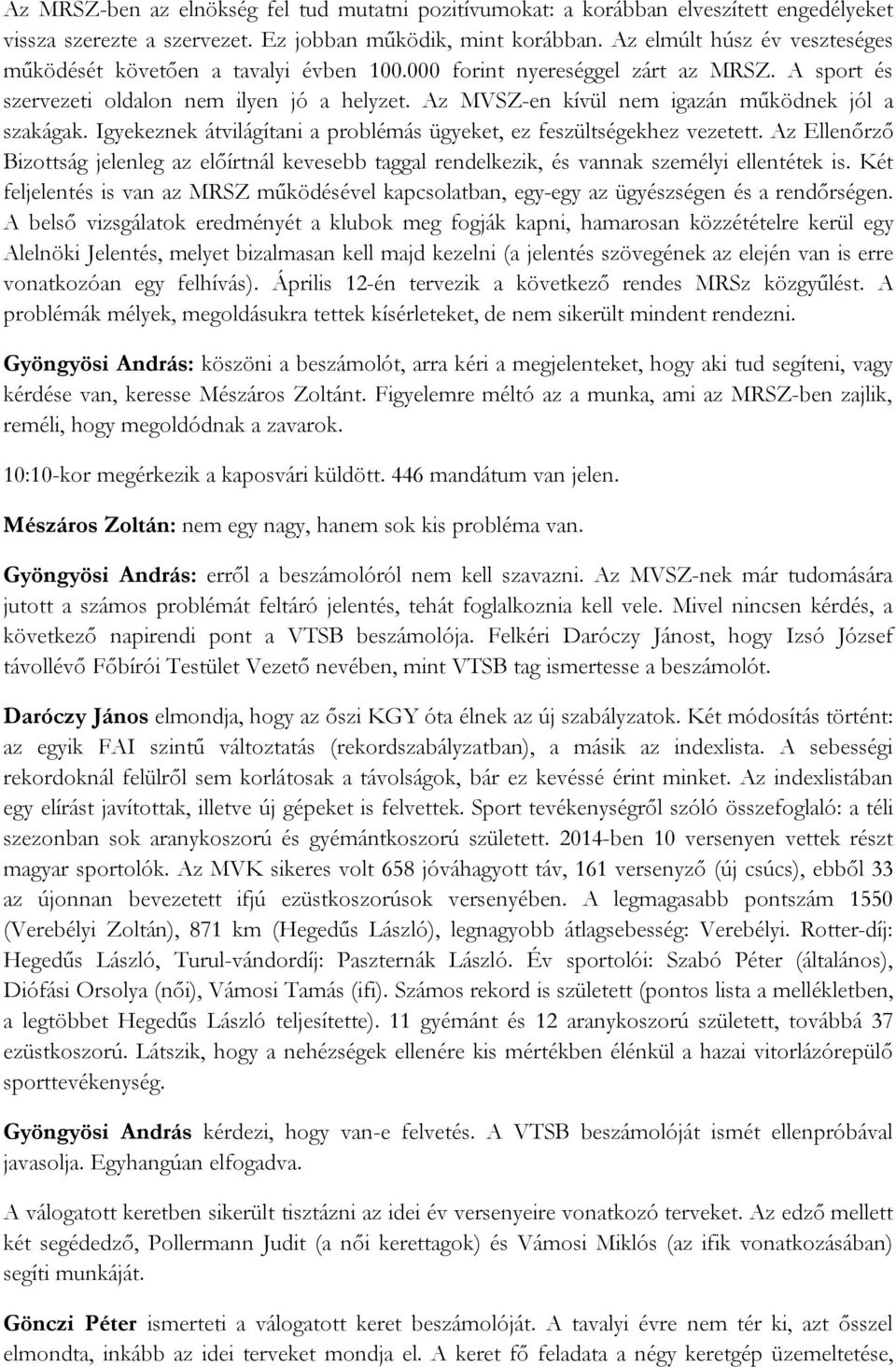 Az MVSZ-en kívül nem igazán működnek jól a szakágak. Igyekeznek átvilágítani a problémás ügyeket, ez feszültségekhez vezetett.