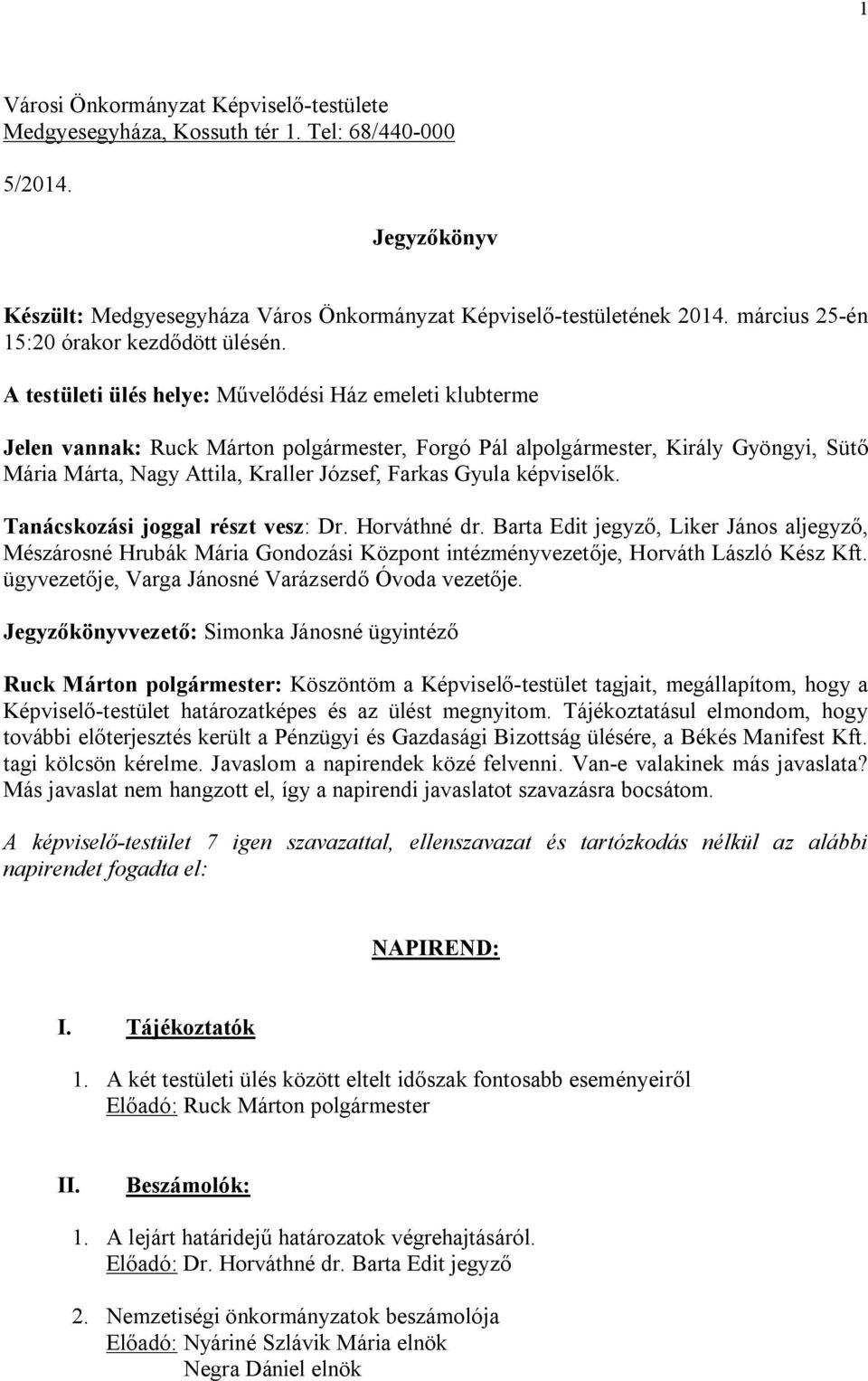 A testületi ülés helye: Művelődési Ház emeleti klubterme Jelen vannak: Ruck Márton polgármester, Forgó Pál alpolgármester, Király Gyöngyi, Sütő Mária Márta, Nagy Attila, Kraller József, Farkas Gyula