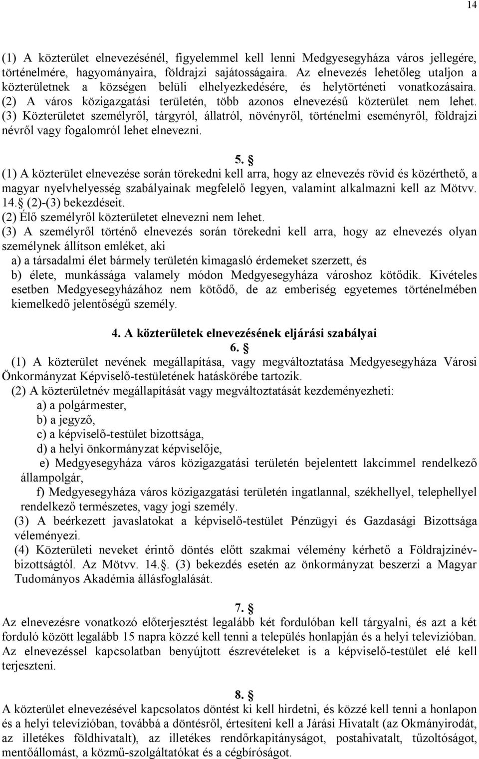 (3) Közterületet személyről, tárgyról, állatról, növényről, történelmi eseményről, földrajzi névről vagy fogalomról lehet elnevezni. 5.