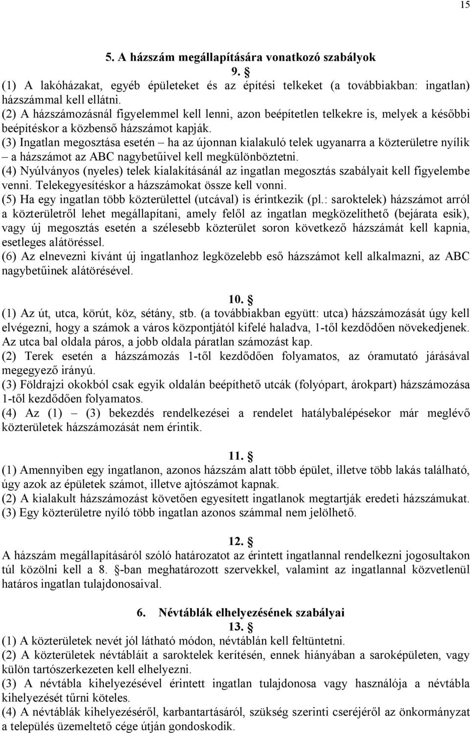 (3) Ingatlan megosztása esetén ha az újonnan kialakuló telek ugyanarra a közterületre nyílik a házszámot az ABC nagybetűivel kell megkülönböztetni.