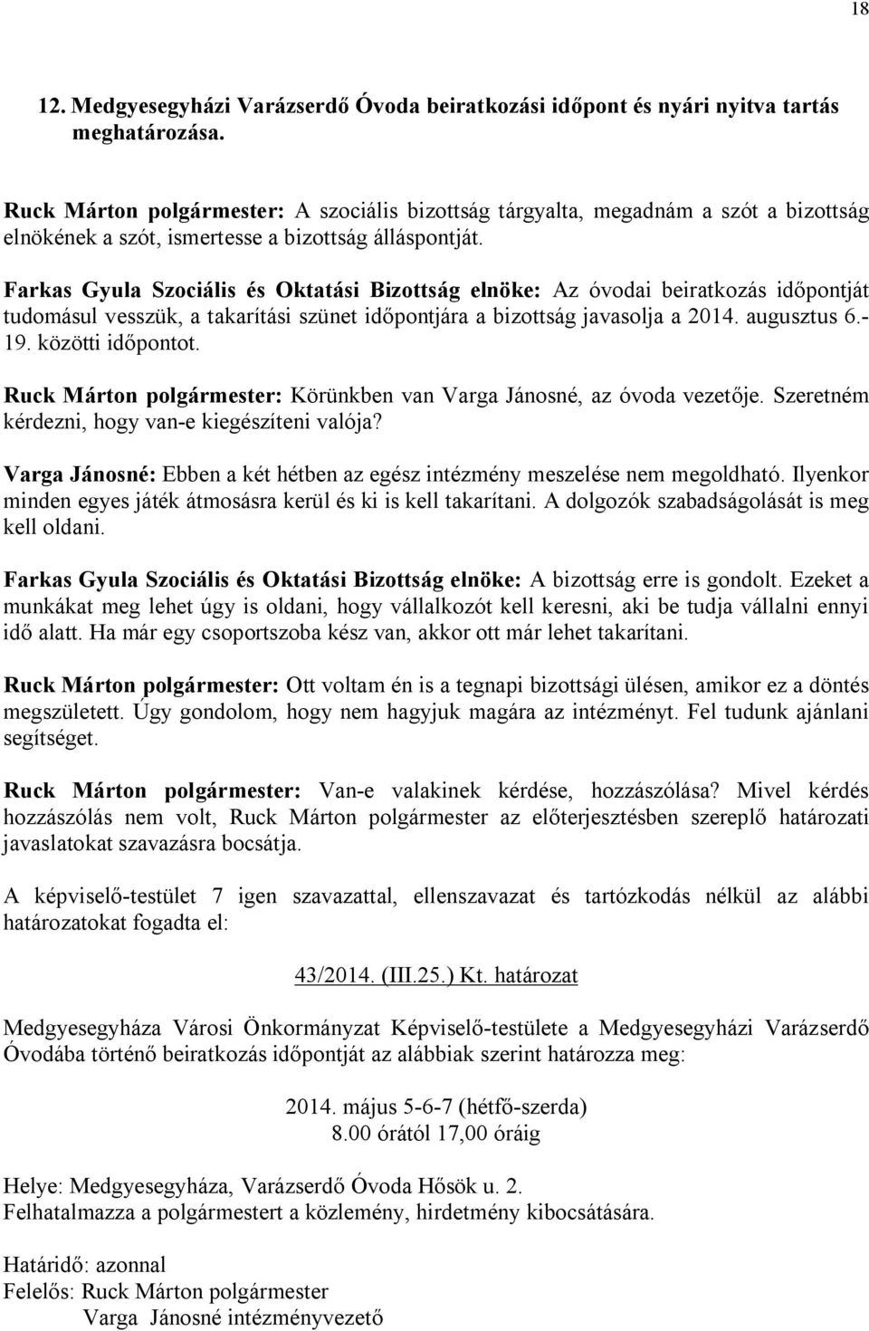 Farkas Gyula Szociális és Oktatási Bizottság elnöke: Az óvodai beiratkozás időpontját tudomásul vesszük, a takarítási szünet időpontjára a bizottság javasolja a 2014. augusztus 6.- 19.