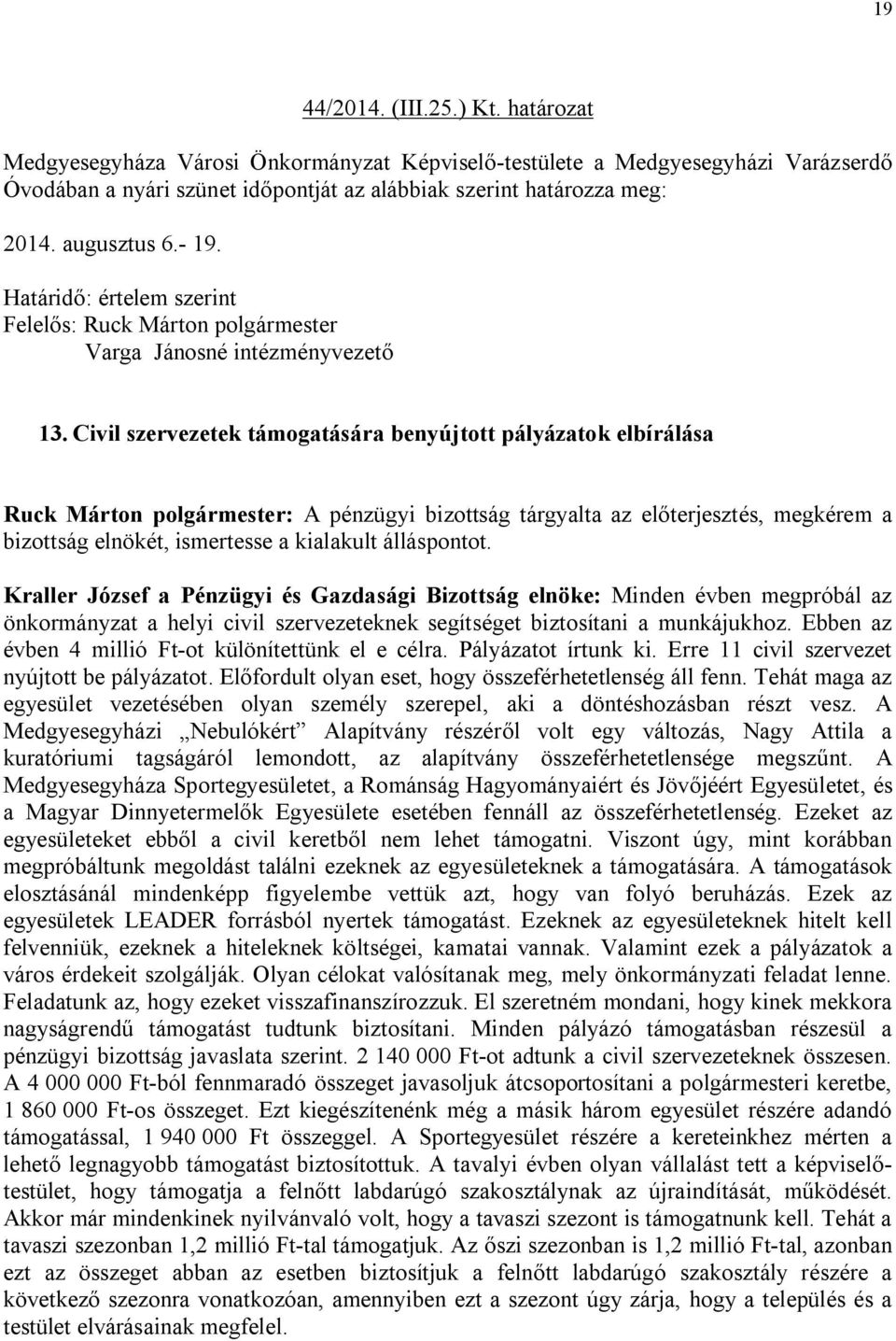 Civil szervezetek támogatására benyújtott pályázatok elbírálása Ruck Márton polgármester: A pénzügyi bizottság tárgyalta az előterjesztés, megkérem a bizottság elnökét, ismertesse a kialakult