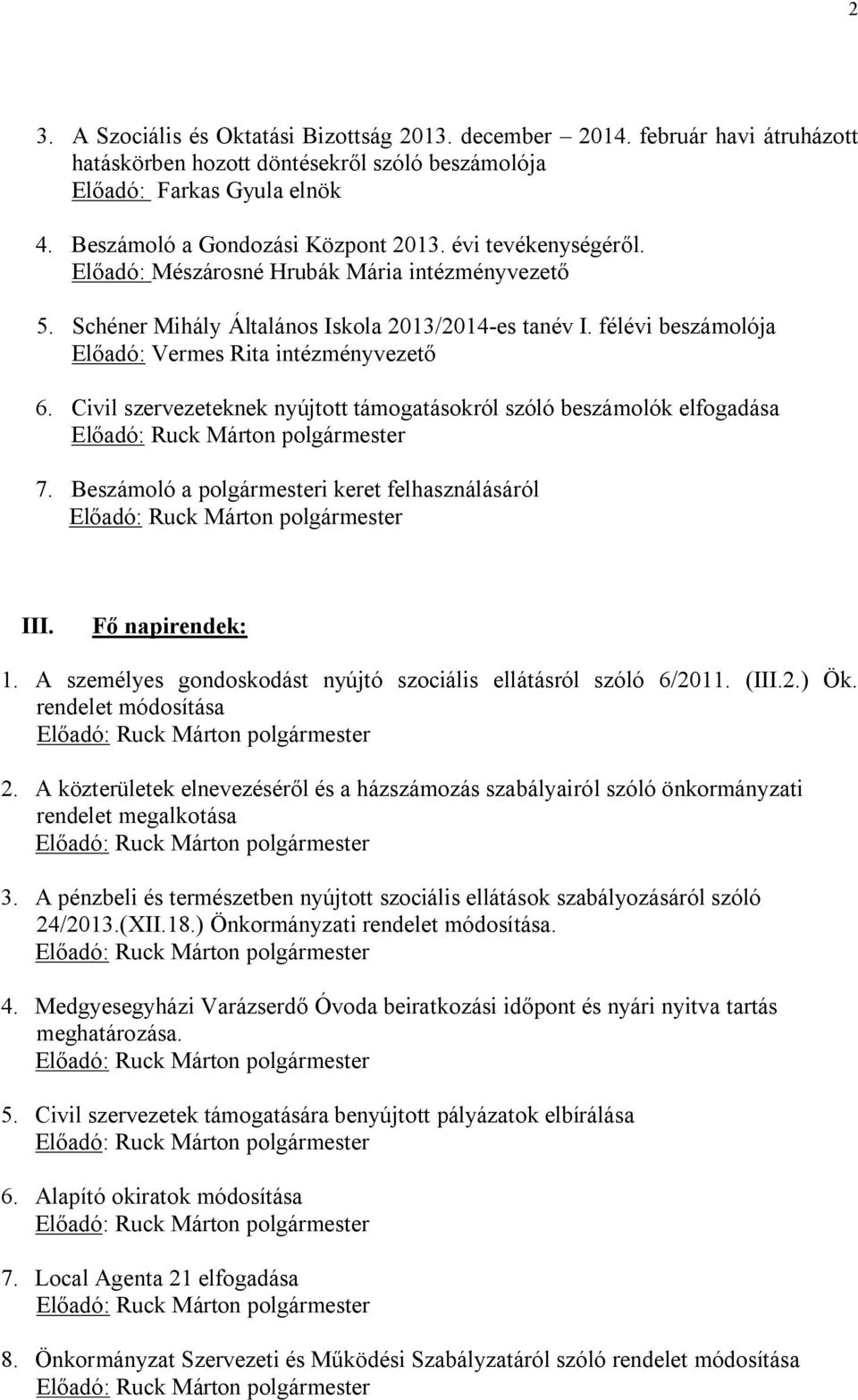 Civil szervezeteknek nyújtott támogatásokról szóló beszámolók elfogadása Előadó: Ruck Márton polgármester 7. Beszámoló a polgármesteri keret felhasználásáról Előadó: Ruck Márton polgármester III.