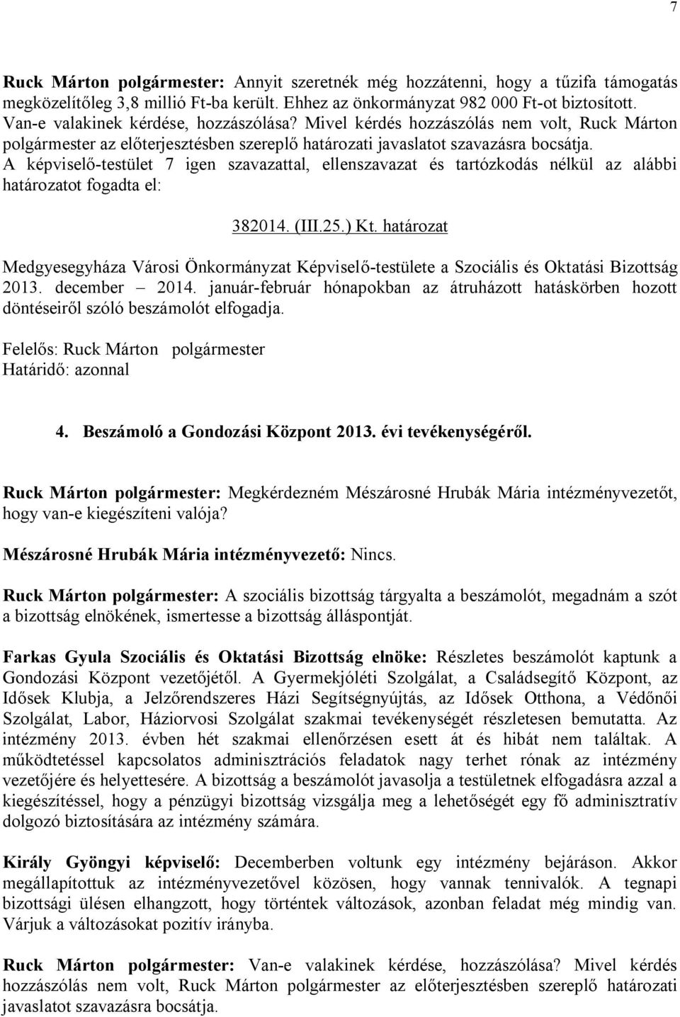 A képviselő-testület 7 igen szavazattal, ellenszavazat és tartózkodás nélkül az alábbi határozatot fogadta el: 382014. (III.25.) Kt.