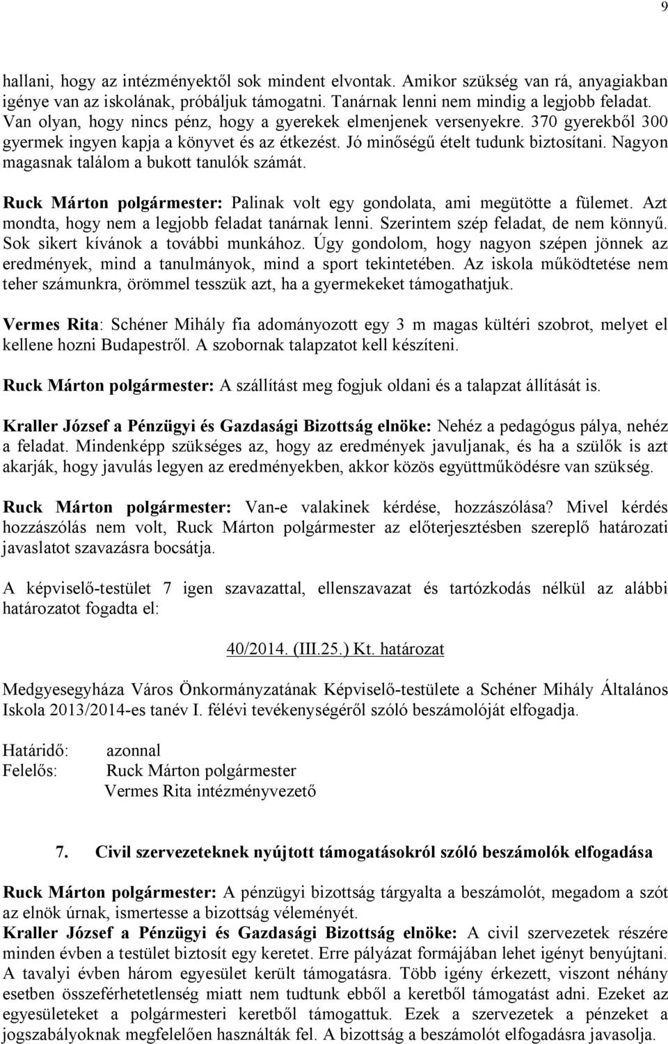 Nagyon magasnak találom a bukott tanulók számát. Ruck Márton polgármester: Palinak volt egy gondolata, ami megütötte a fülemet. Azt mondta, hogy nem a legjobb feladat tanárnak lenni.