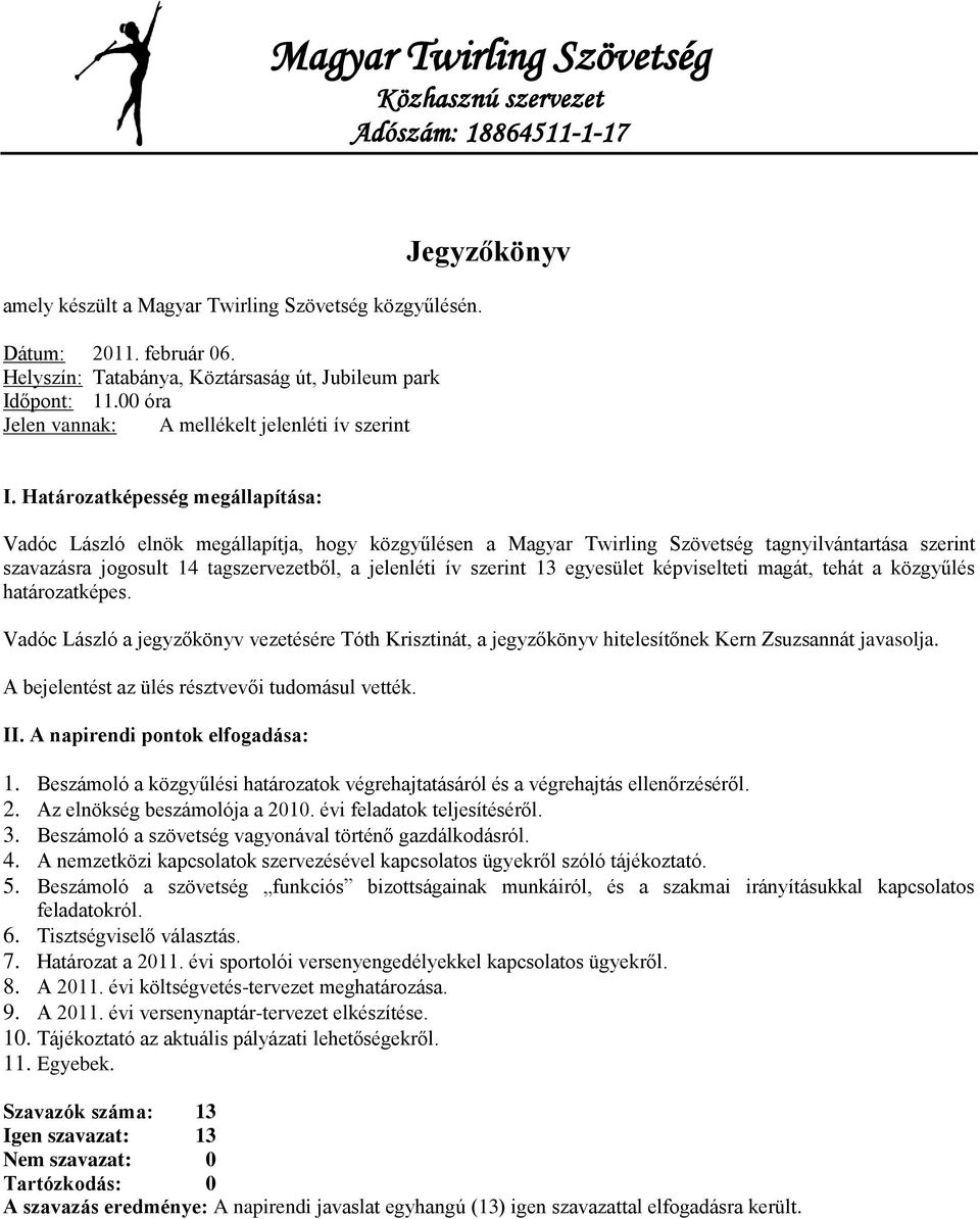 Határozatképesség megállapítása: Vadóc László elnök megállapítja, hogy közgyűlésen a Magyar Twirling Szövetség tagnyilvántartása szerint szavazásra jogosult 14 tagszervezetből, a jelenléti ív szerint