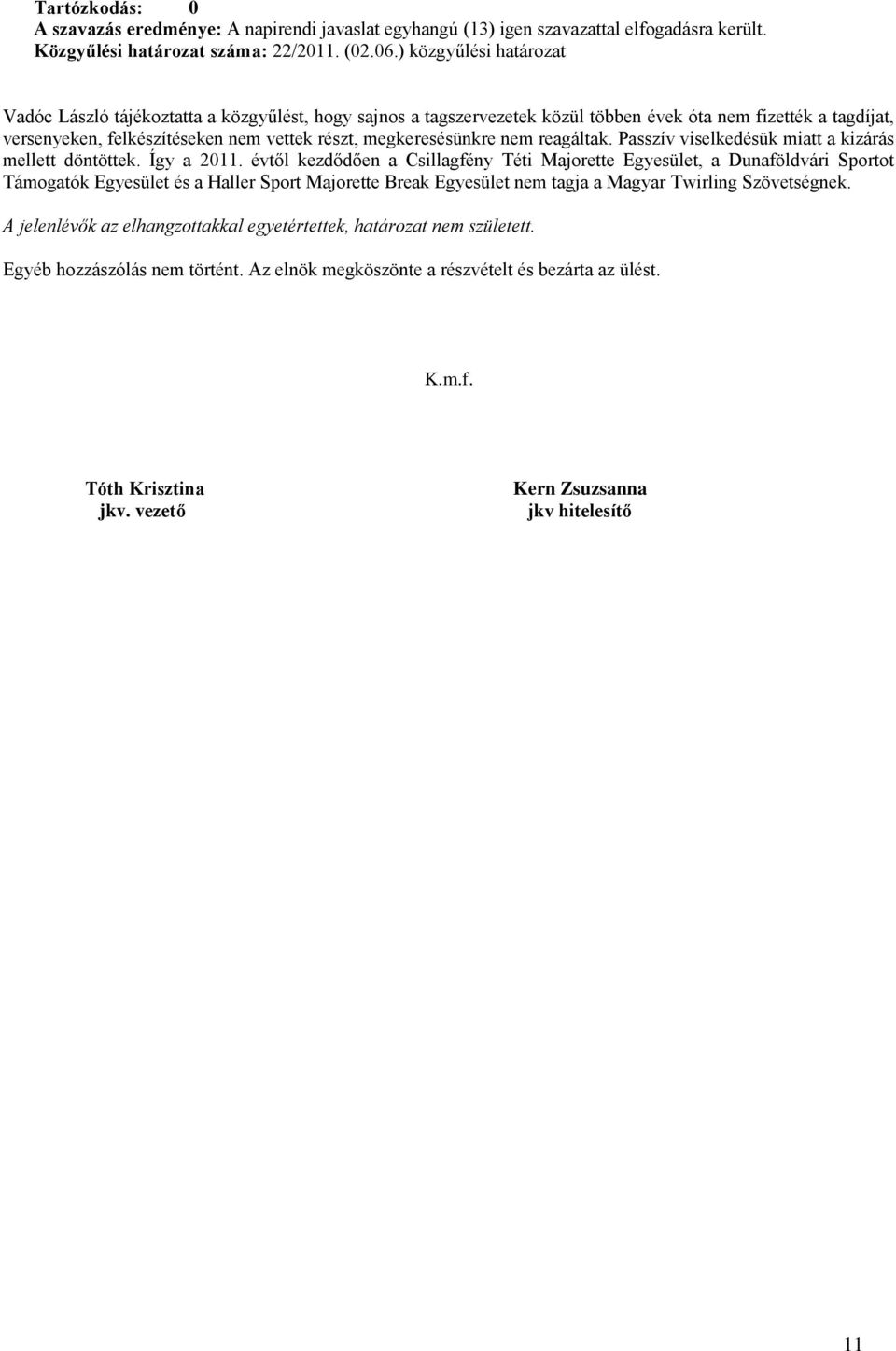 részt, megkeresésünkre nem reagáltak. Passzív viselkedésük miatt a kizárás mellett döntöttek. Így a 2011.