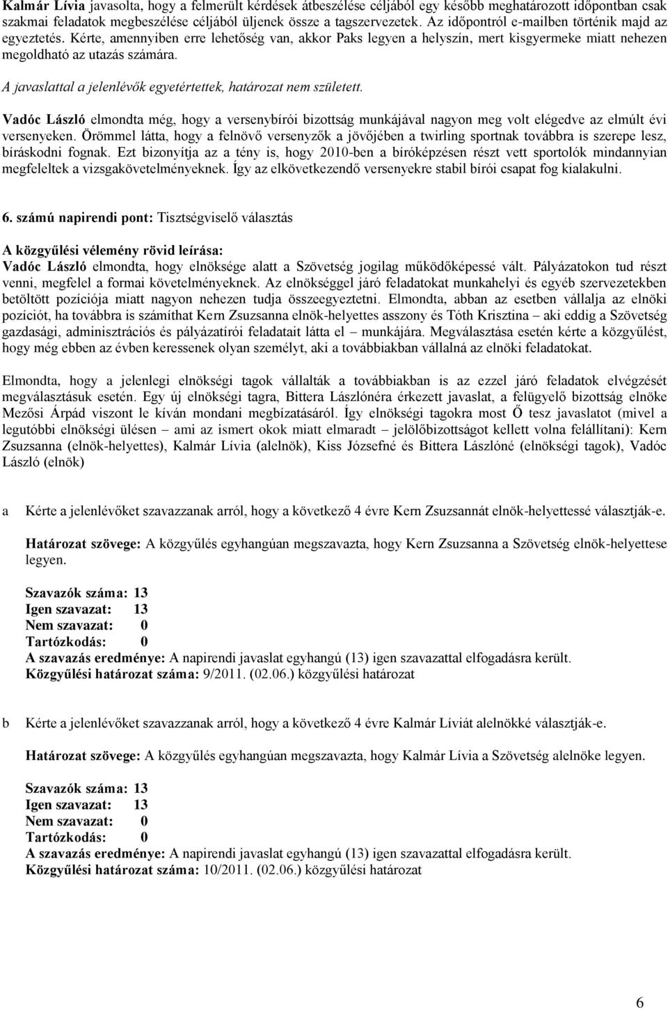 A javaslattal a jelenlévők egyetértettek, határozat nem született. Vadóc László elmondta még, hogy a versenybírói bizottság munkájával nagyon meg volt elégedve az elmúlt évi versenyeken.