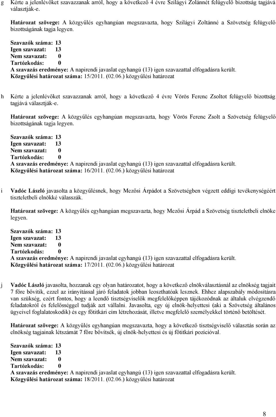 ) közgyűlési határozat h Kérte a jelenlévőket szavazzanak arról, hogy a következő 4 évre Vörös Ferenc Zsoltot felügyelő bizottság tagjává választják-e.