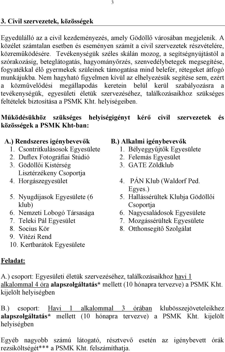 Tevékenységük széles skálán mozog, a segítségnyújtástól a szórakozásig, beteglátogatás, hagyományőrzés, szenvedélybetegek megsegítése, fogyatékkal élő gyermekek szüleinek támogatása mind belefér,