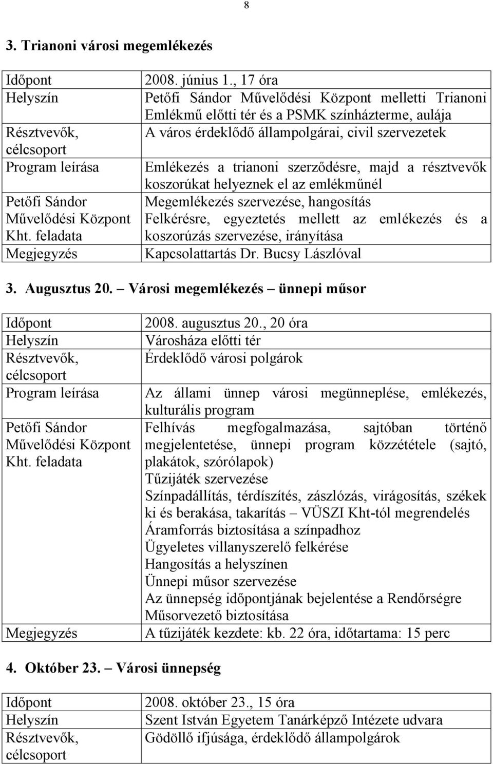 helyeznek el az emlékműnél Megemlékezés szervezése, hangosítás Felkérésre, egyeztetés mellett az emlékezés és a koszorúzás szervezése, irányítása Kapcsolattartás Dr. Bucsy Lászlóval 3. Augusztus 20.